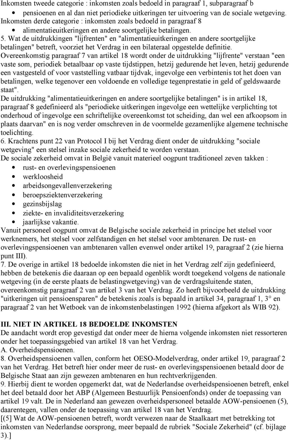 Wat de uitdrukkingen "lijfrenten" en "alimentatieuitkeringen en andere soortgelijke betalingen" betreft, voorziet het Verdrag in een bilateraal opgestelde definitie.