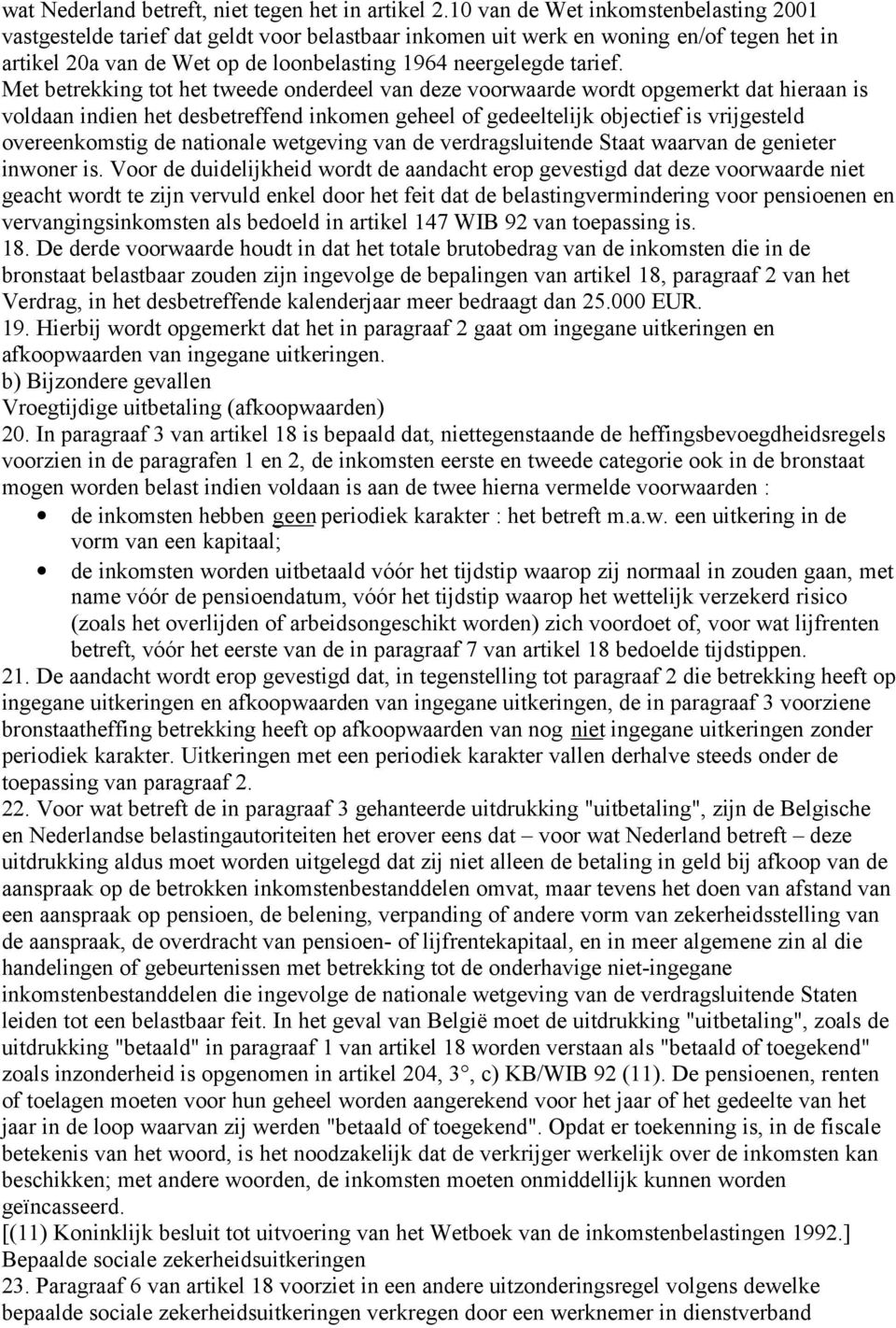 Met betrekking tot het tweede onderdeel van deze voorwaarde wordt opgemerkt dat hieraan is voldaan indien het desbetreffend inkomen geheel of gedeeltelijk objectief is vrijgesteld overeenkomstig de