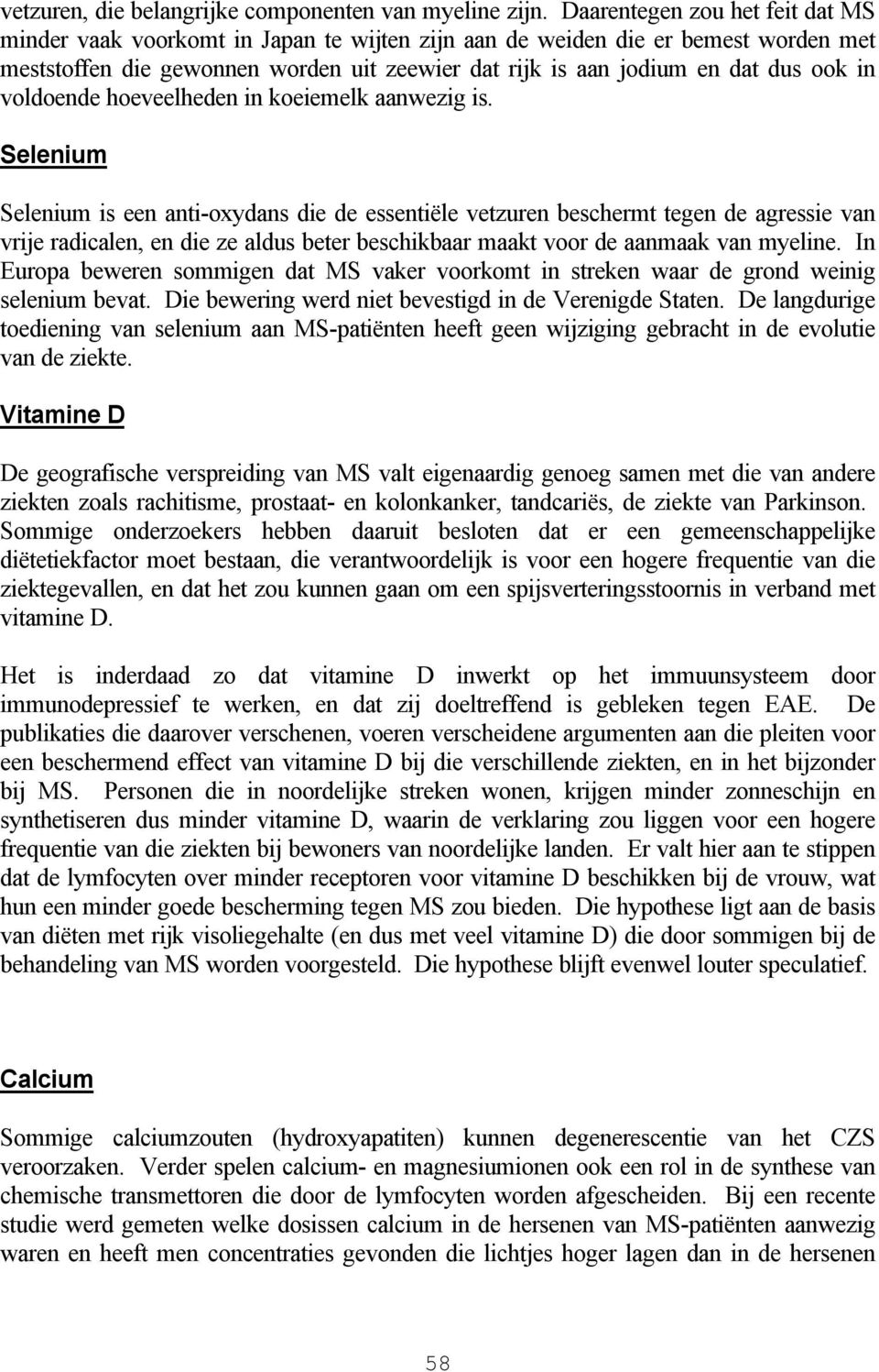 in voldoende hoeveelheden in koeiemelk aanwezig is.