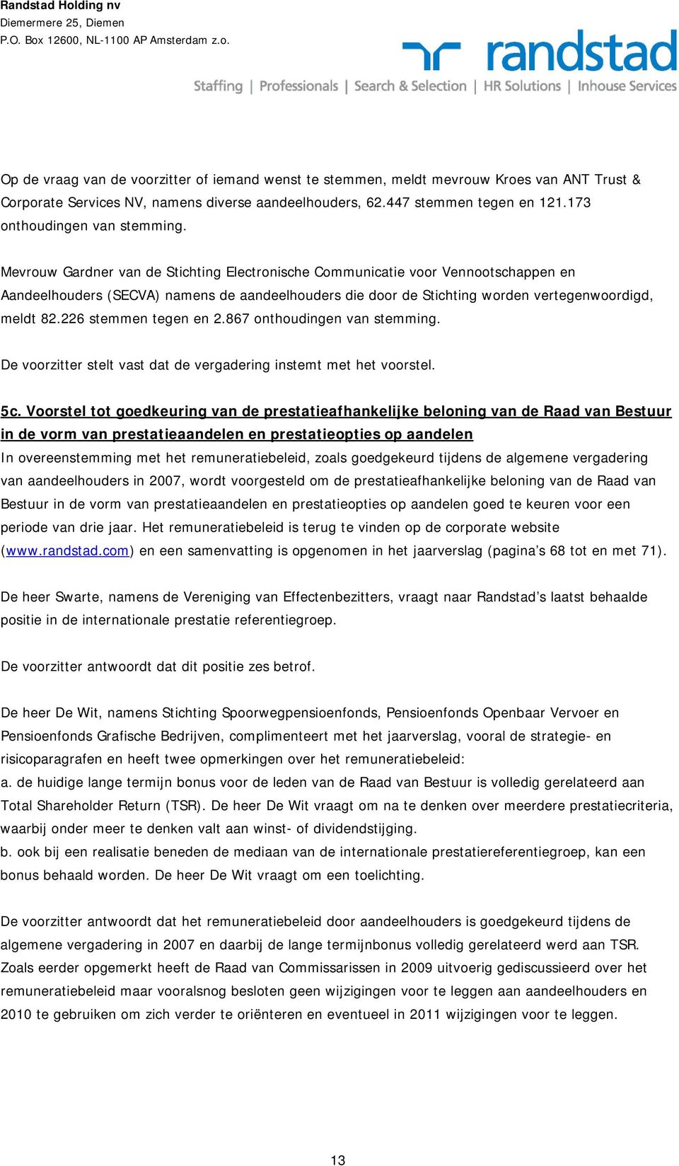 Voorstel tot goedkeuring van de prestatieafhankelijke beloning van de Raad van Bestuur in de vorm van prestatieaandelen en prestatieopties op aandelen In overeenstemming met het remuneratiebeleid,