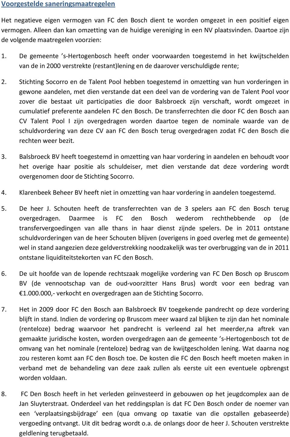 De gemeente s-hertogenbosch heeft onder voorwaarden toegestemd in het kwijtschelden van de in 2000 verstrekte (restant)lening en de daarover verschuldigde rente; 2.