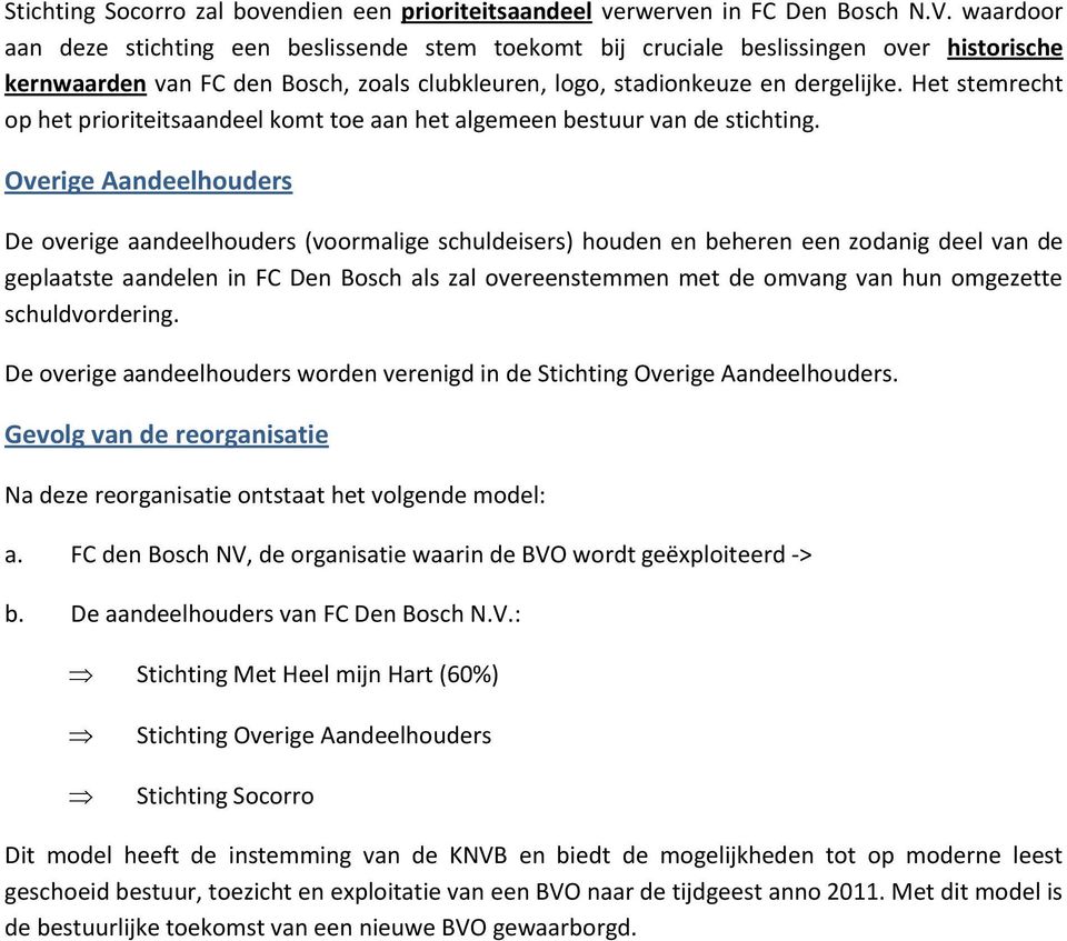 Het stemrecht op het prioriteitsaandeel komt toe aan het algemeen bestuur van de stichting.