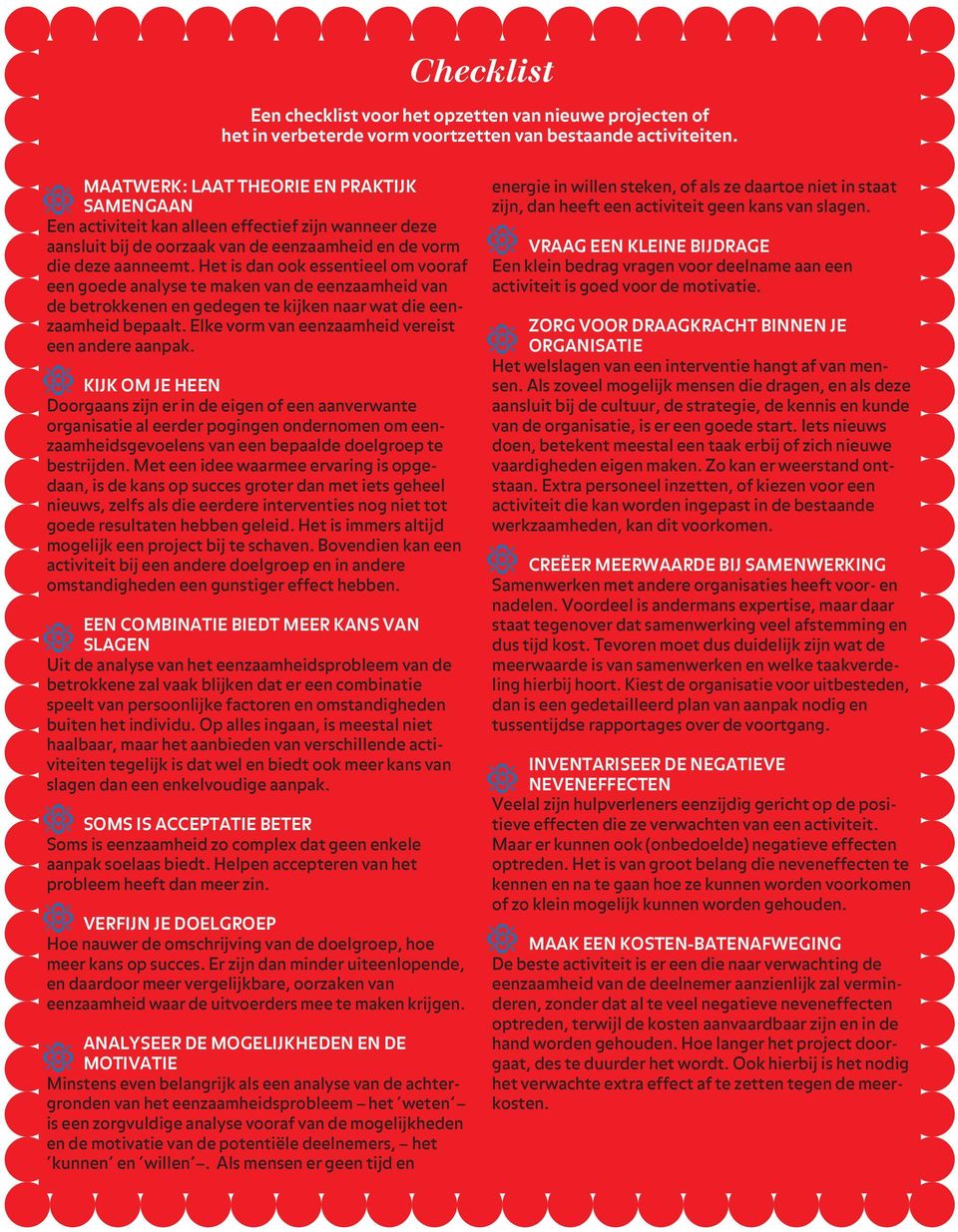 Het is dan ook essentieel om vooraf een goede analyse te maken van de eenzaamheid van de betrokkenen en gedegen te kijken naar wat die eenzaamheid bepaalt.