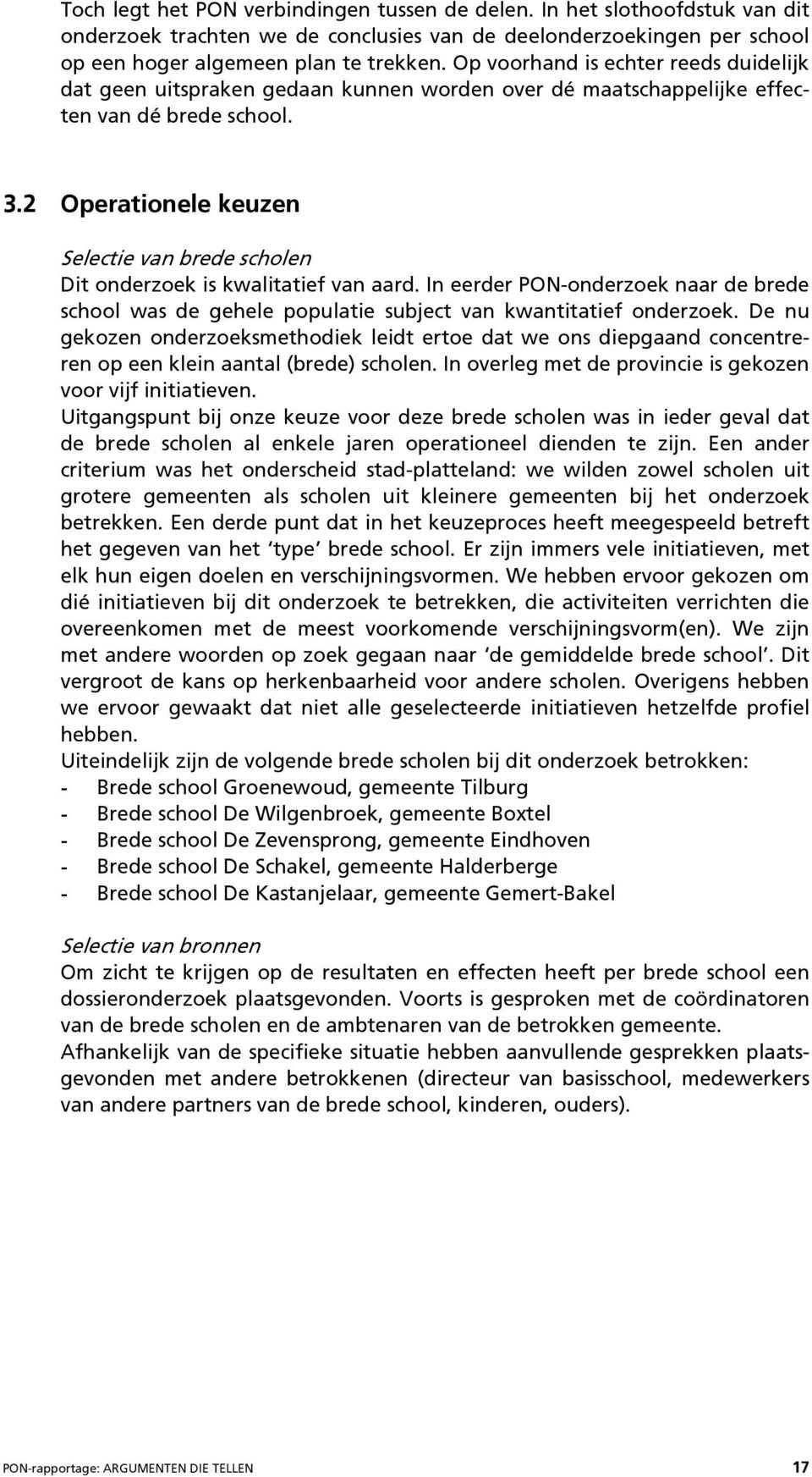 2 Operationele keuzen Selectie van brede scholen Dit onderzoek is kwalitatief van aard. In eerder PON-onderzoek naar de brede school was de gehele populatie subject van kwantitatief onderzoek.