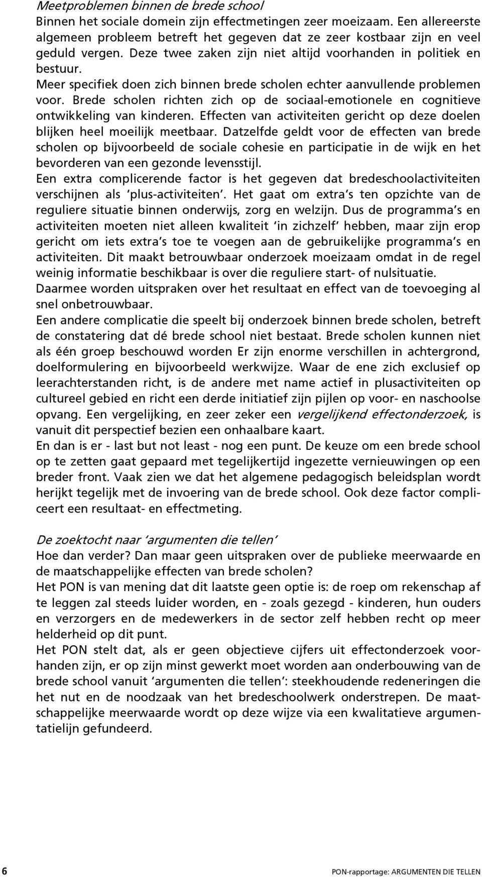 Brede scholen richten zich op de sociaal-emotionele en cognitieve ontwikkeling van kinderen. Effecten van activiteiten gericht op deze doelen blijken heel moeilijk meetbaar.