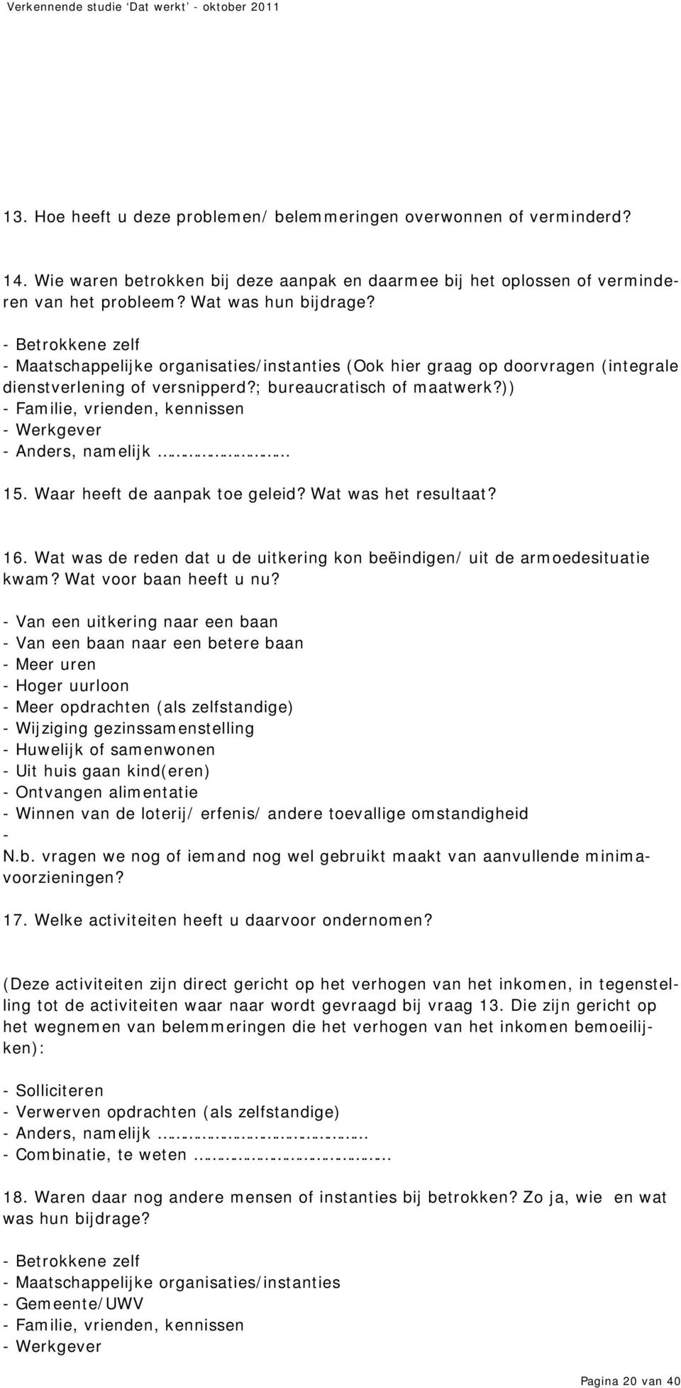 )) - Familie, vrienden, kennissen - Werkgever - Anders, namelijk 15. Waar heeft de aanpak toe geleid? Wat was het resultaat? 16.