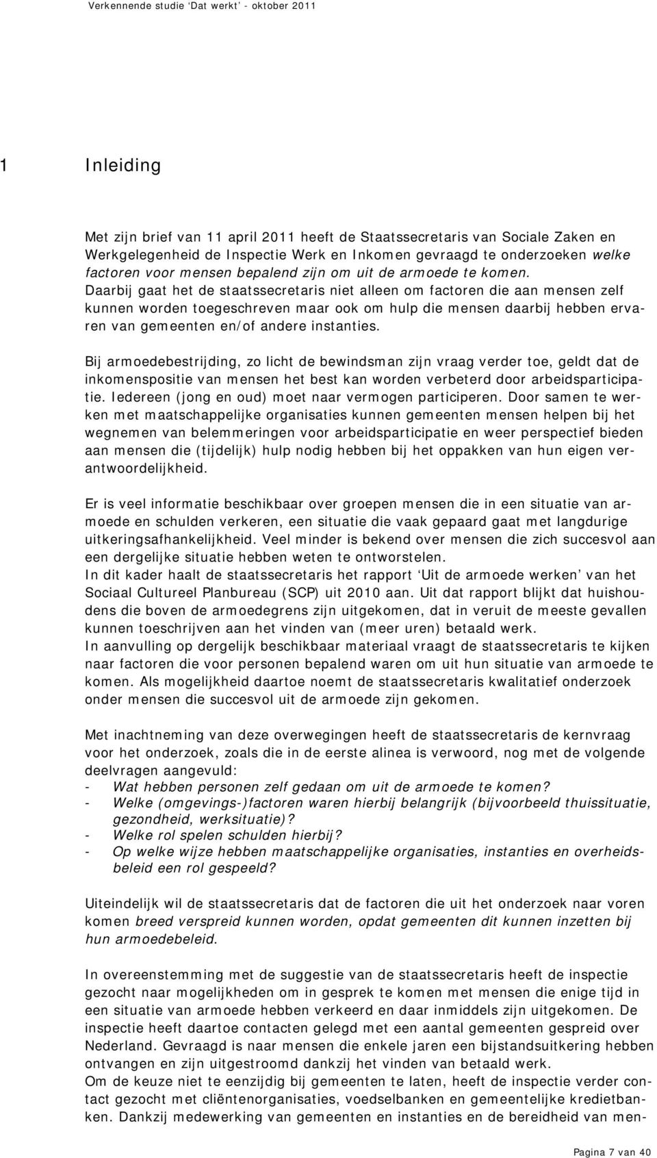 Daarbij gaat het de staatssecretaris niet alleen om factoren die aan mensen zelf kunnen worden toegeschreven maar ook om hulp die mensen daarbij hebben ervaren van gemeenten en/of andere instanties.