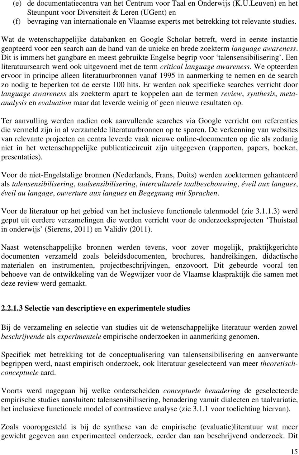 Wat de wetenschappelijke databanken en Google Scholar betreft, werd in eerste instantie geopteerd voor een search aan de hand van de unieke en brede zoekterm language awareness.