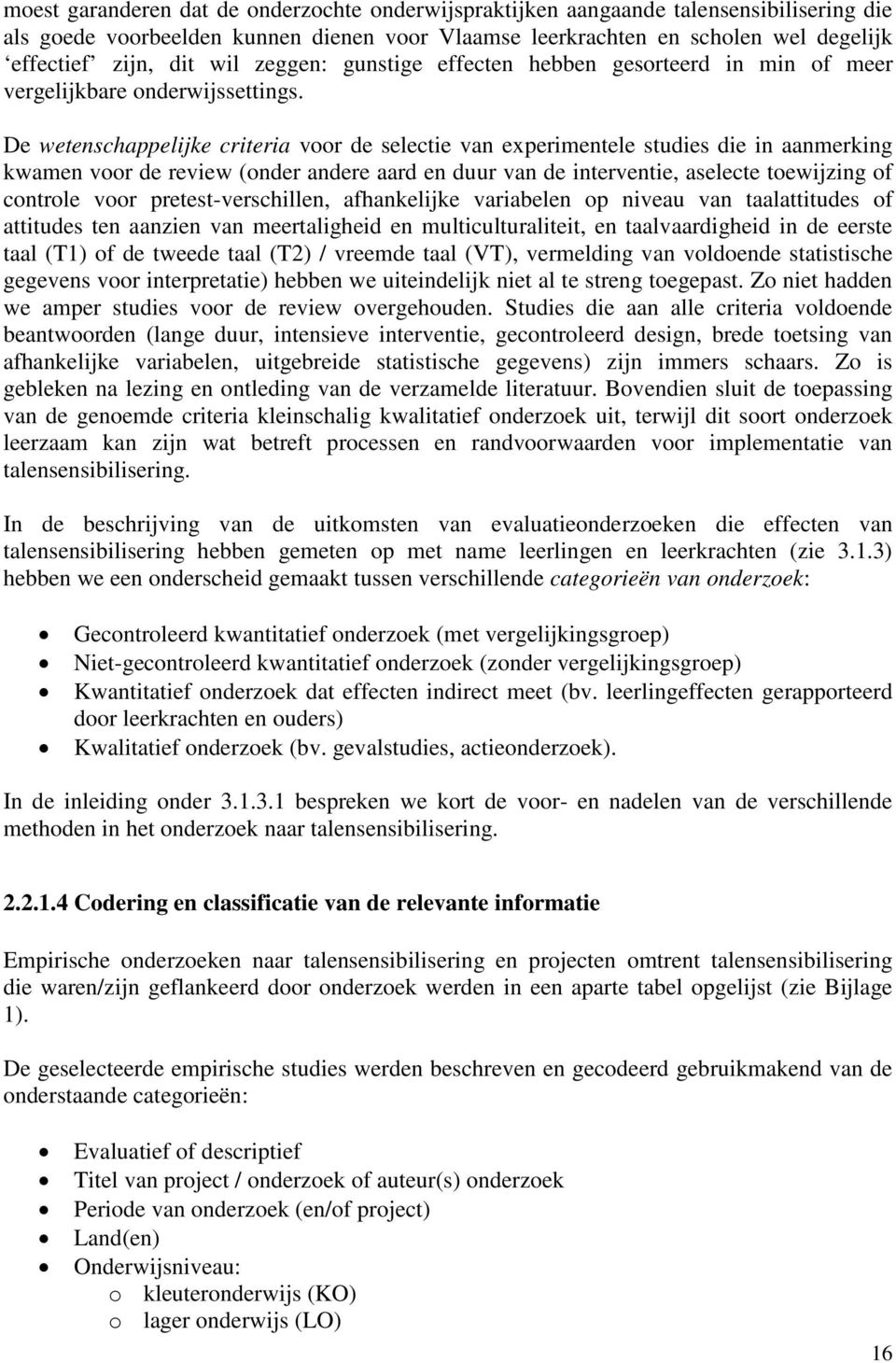 De wetenschappelijke criteria voor de selectie van experimentele studies die in aanmerking kwamen voor de review (onder andere aard en duur van de interventie, aselecte toewijzing of controle voor