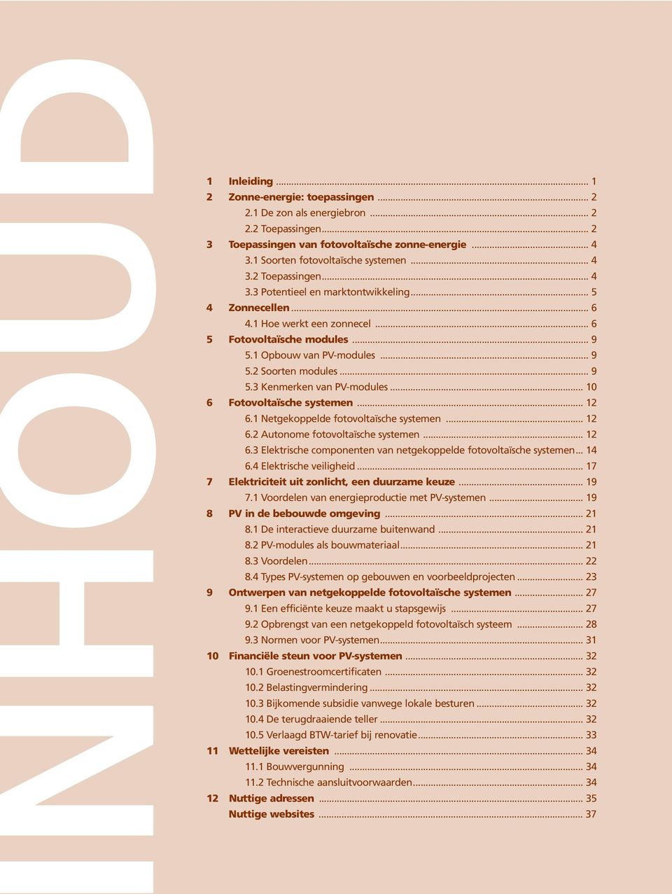 1 Opbouw van PV-modules... 9 5.2 Soorten modules... 9 5.3 Kenmerken van PV-modules... 10 6 Fotovoltaïsche systemen... 12 6.1 Netgekoppelde fotovoltaïsche systemen... 12 6.2 Autonome fotovoltaïsche systemen.