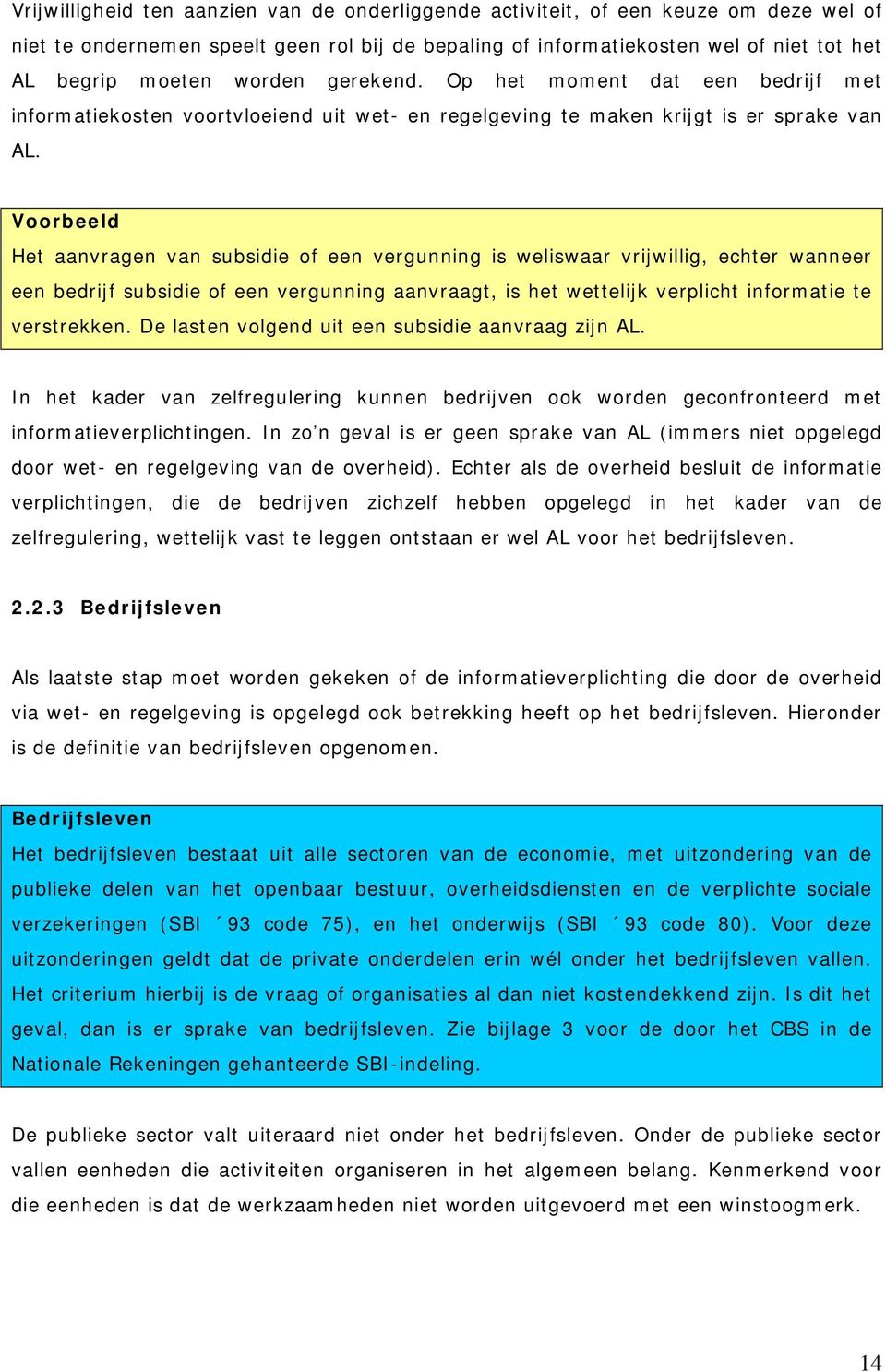 Voorbeeld Het aanvragen van subsidie of een vergunning is weliswaar vrijwillig, echter wanneer een bedrijf subsidie of een vergunning aanvraagt, is het wettelijk verplicht informatie te verstrekken.