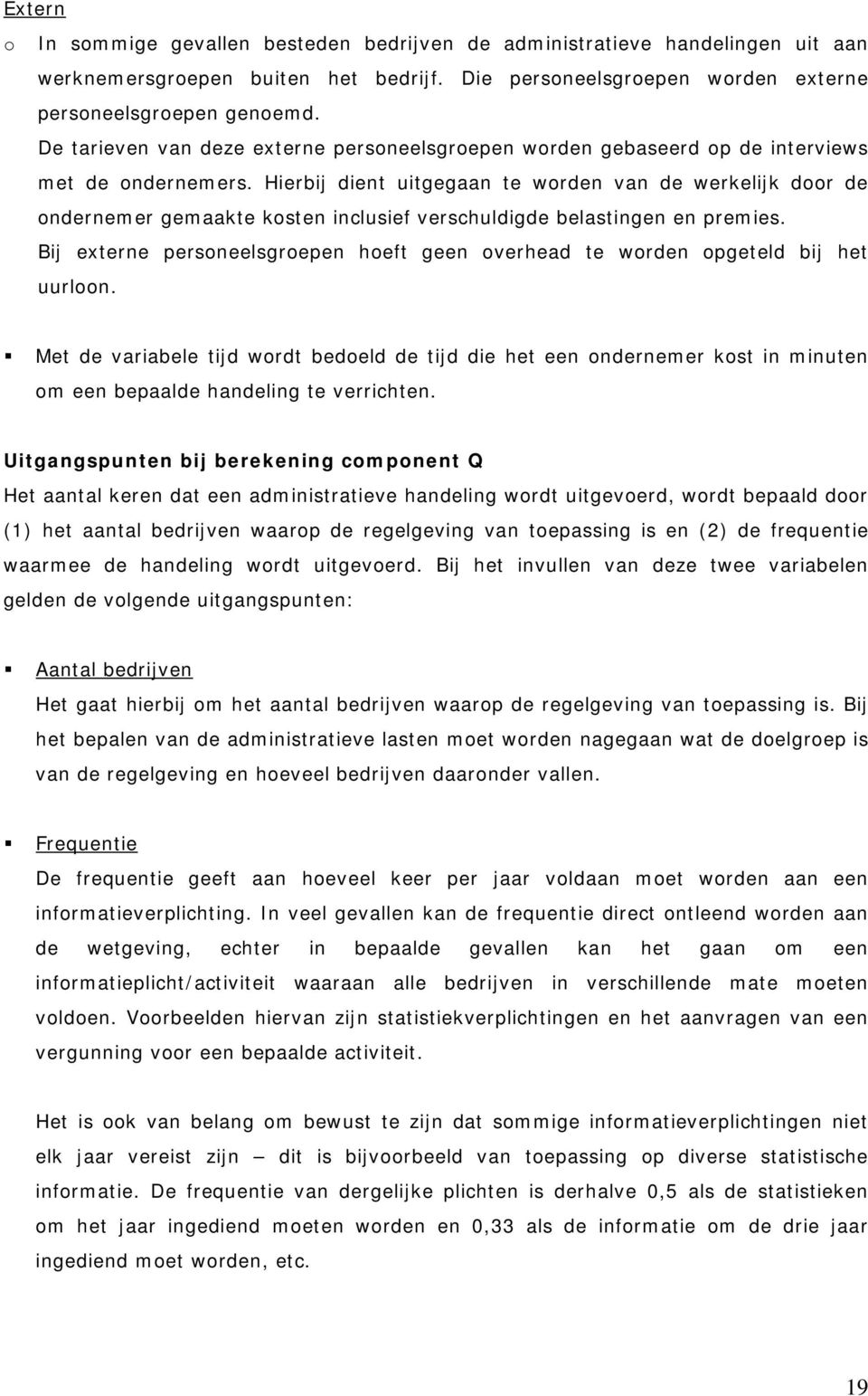 Hierbij dient uitgegaan te worden van de werkelijk door de ondernemer gemaakte kosten inclusief verschuldigde belastingen en premies.