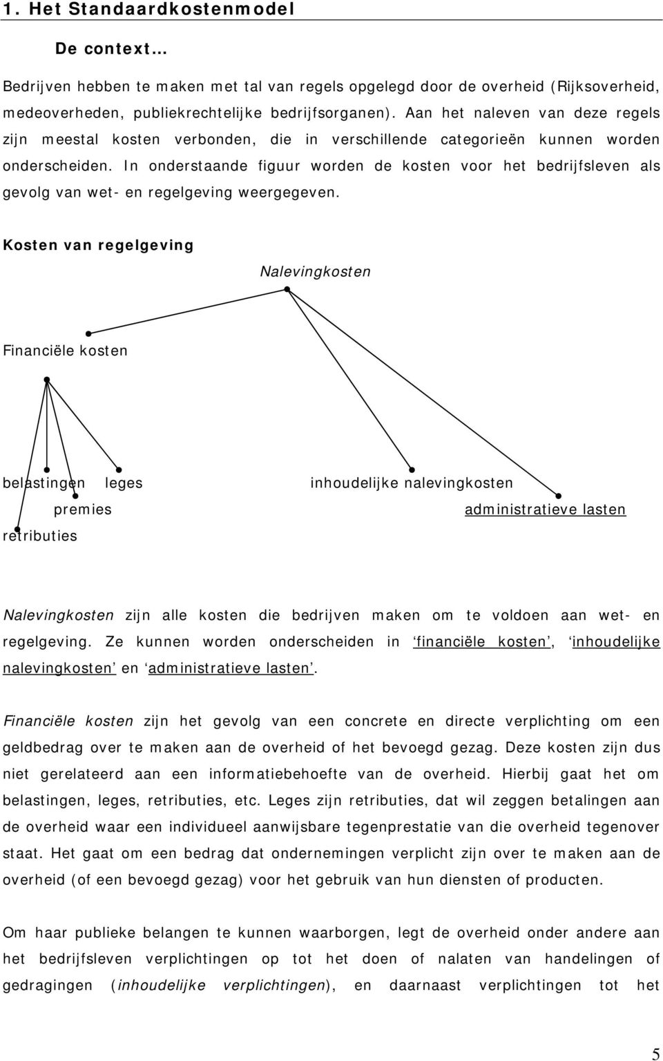 In onderstaande figuur worden de kosten voor het bedrijfsleven als gevolg van wet- en regelgeving weergegeven.