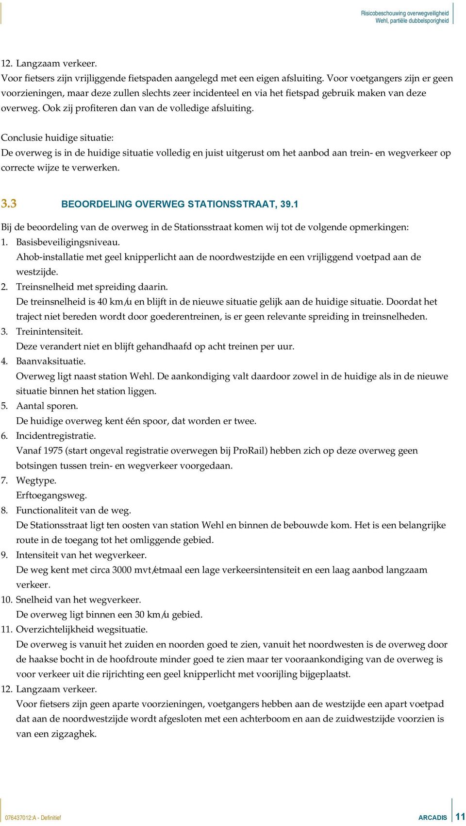 Conclusie huidige situatie: De overweg is in de huidige situatie volledig en juist uitgerust om het aanbod aan trein- en wegverkeer op correcte wijze te verwerken. 3.