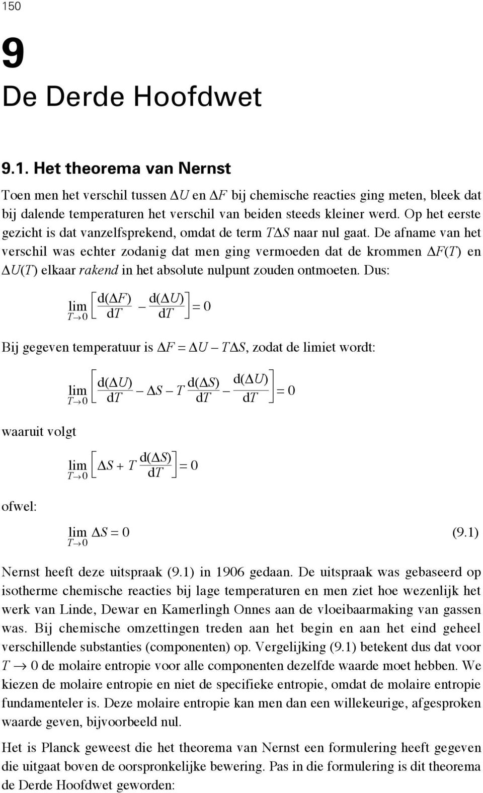 De afname van het verschil was echter zodanig dat men ging vermoeden dat de krommen ΔF(T) en ΔU(T) elkaar rakend in het absolute nulpunt zouden ontmoeten.