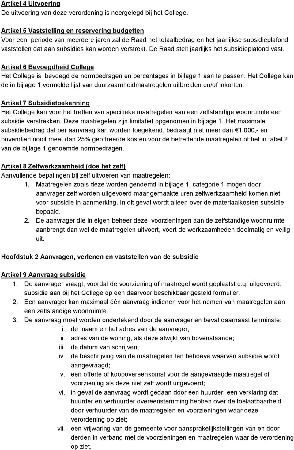 De Raad stelt jaarlijks het subsidieplafond vast. Artikel 6 Bevoegdheid College Het College is bevoegd de normbedragen en percentages in bijlage 1 aan te passen.