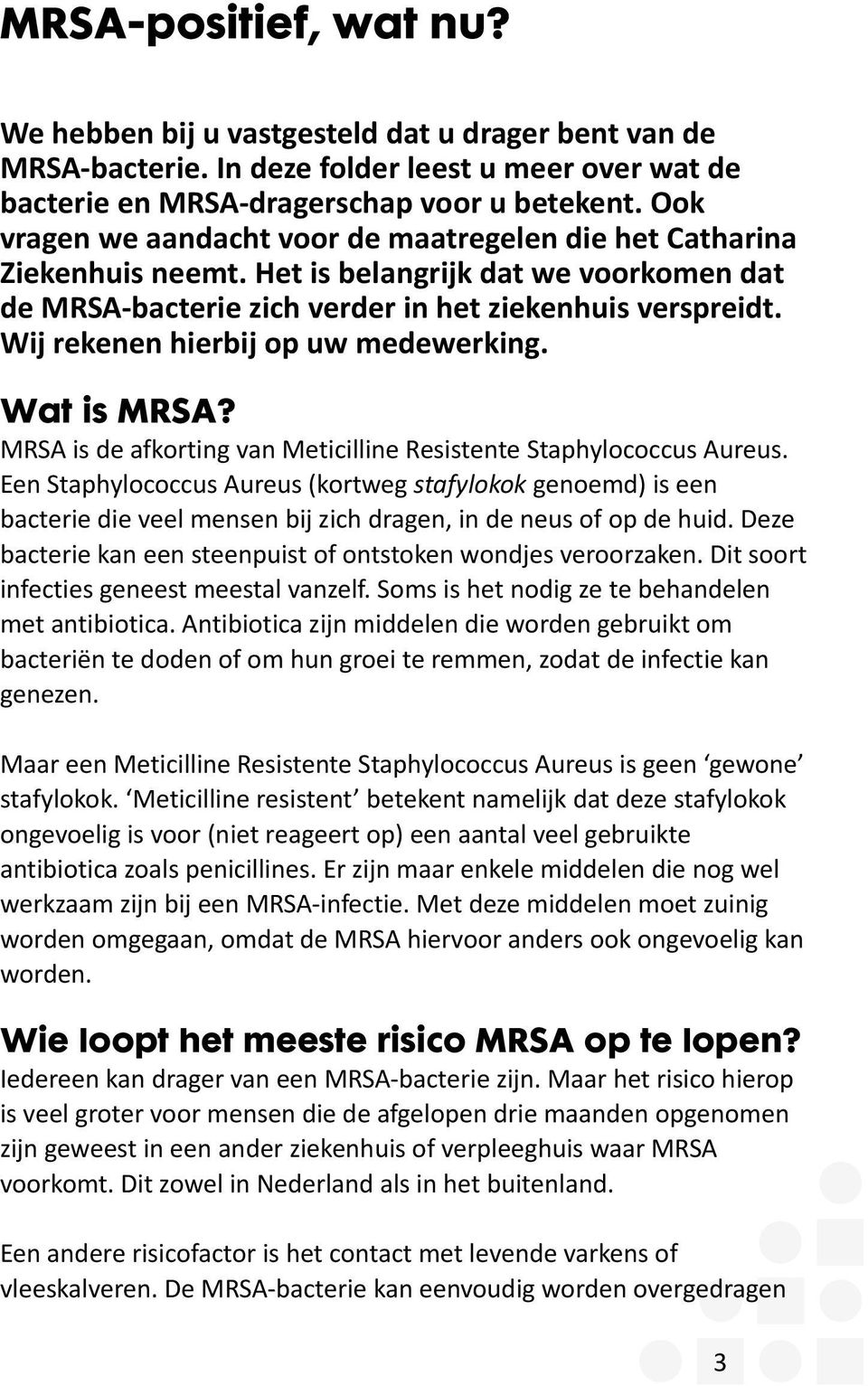 Wij rekenen hierbij op uw medewerking. Wat is MRSA? MRSA is de afkorting van Meticilline Resistente Staphylococcus Aureus.