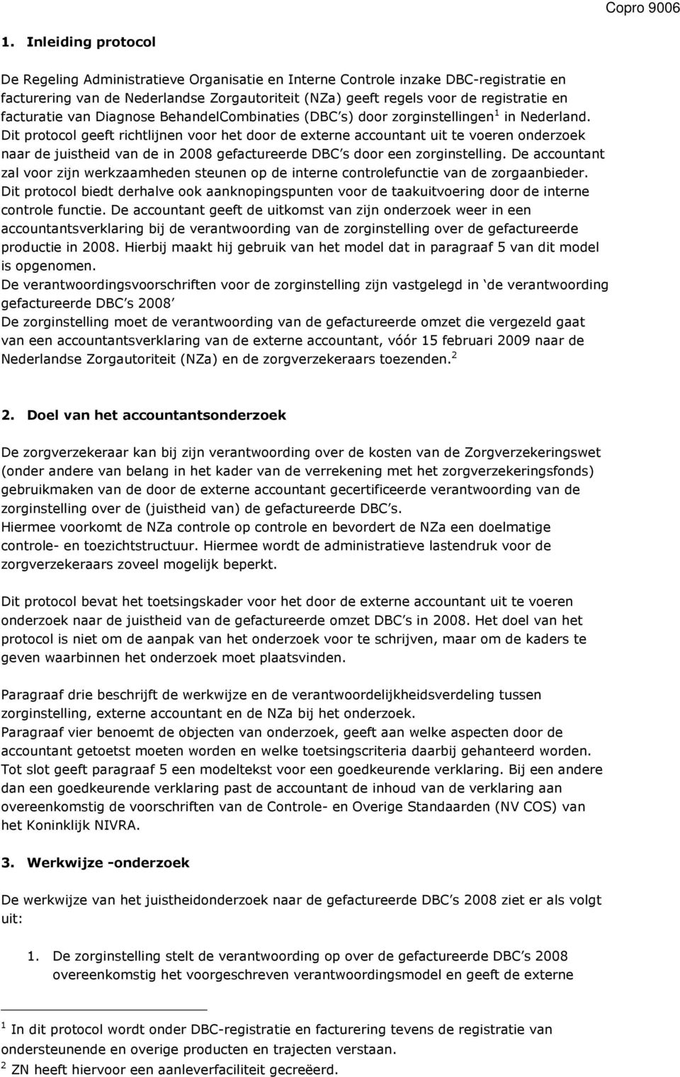 Dit protocol geeft richtlijnen voor het door de externe accountant uit te voeren onderzoek naar de juistheid van de in 2008 gefactureerde DBC s door een zorginstelling.