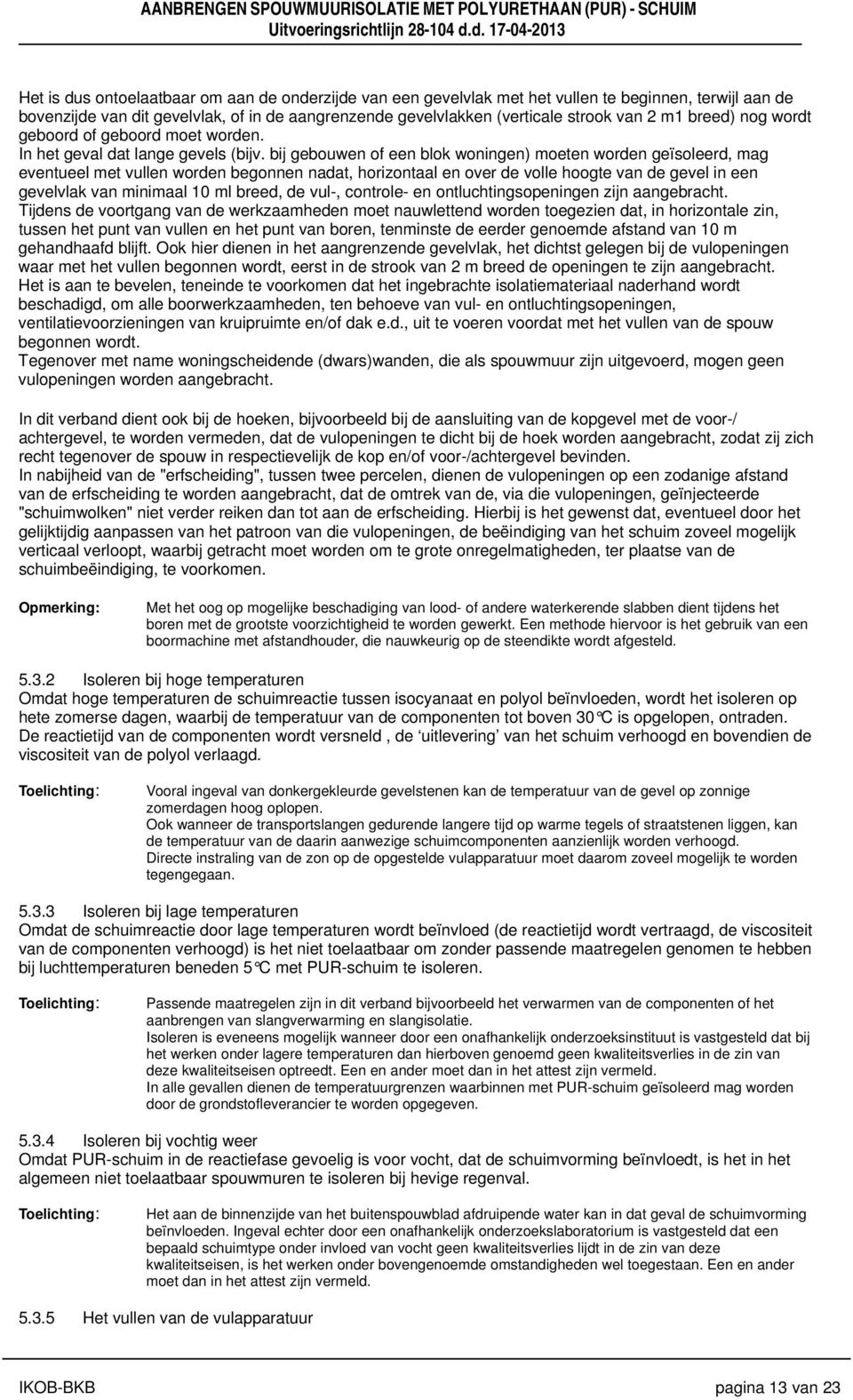 bij gebouwen of een blok woningen) moeten worden geïsoleerd, mag eventueel met vullen worden begonnen nadat, horizontaal en over de volle hoogte van de gevel in een gevelvlak van minimaal 10 ml