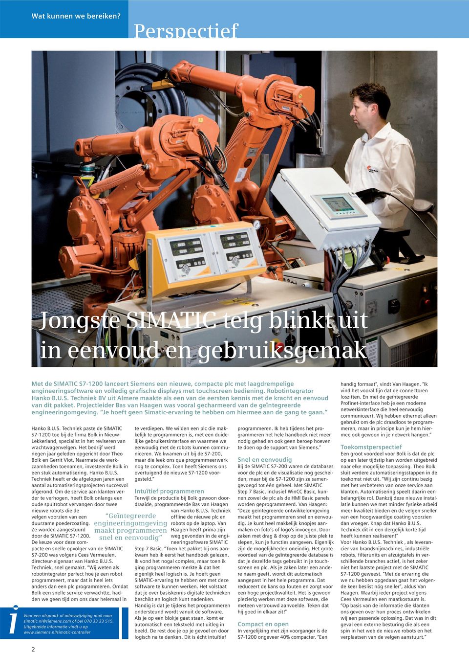 touchscreen bediening. Robotintegrator Hanko B.U.S. Techniek BV uit Almere maakte als een van de eersten kennis met de kracht en eenvoud van dit pakket.