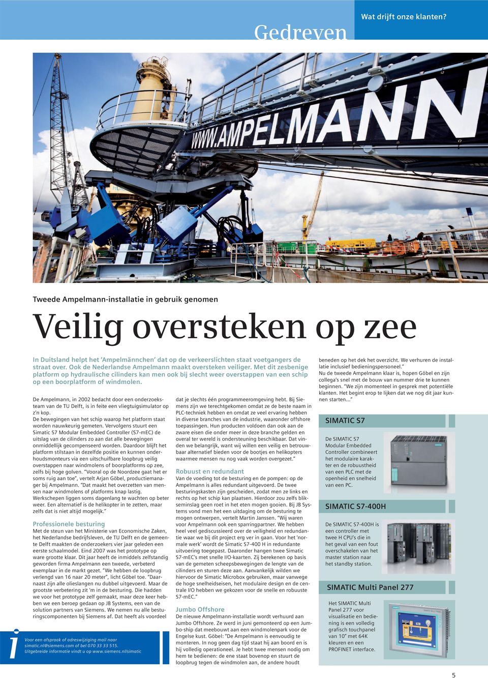 Ook de Nederlandse Ampelmann maakt oversteken veiliger. Met dit zesbenige platform op hydraulische cilinders kan men ook bij slecht weer overstappen van een schip op een boorplatform of windmolen.