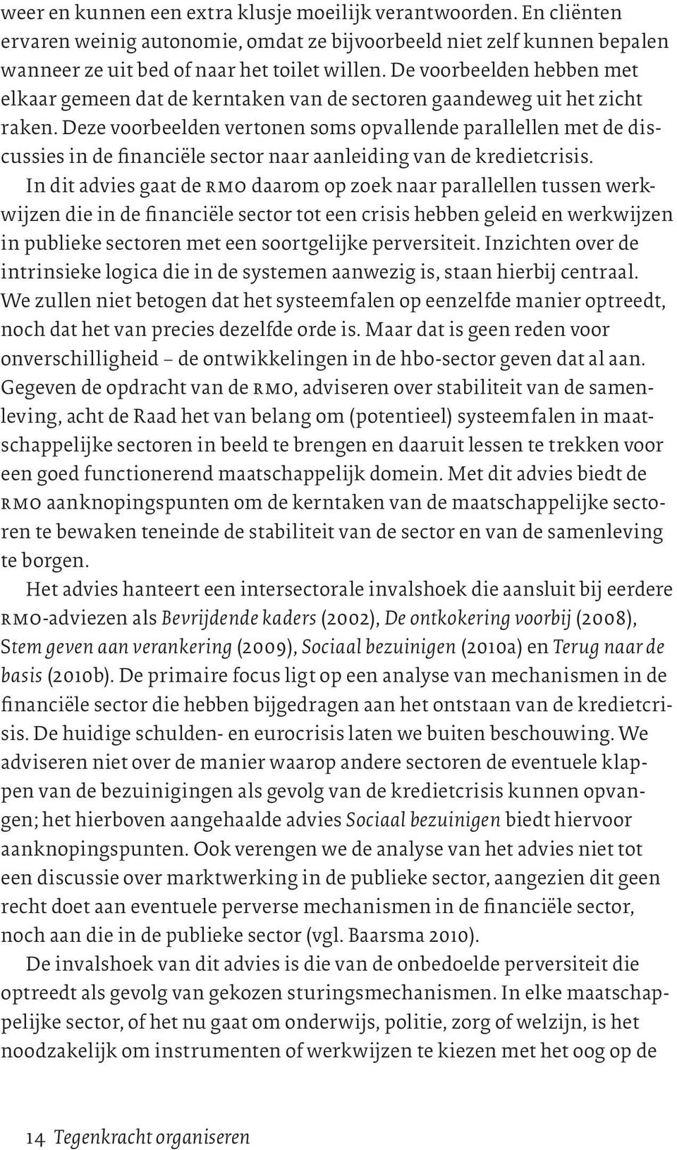 Deze voorbeelden vertonen soms opvallende parallellen met de discussies in de financiële sector naar aanleiding van de kredietcrisis.