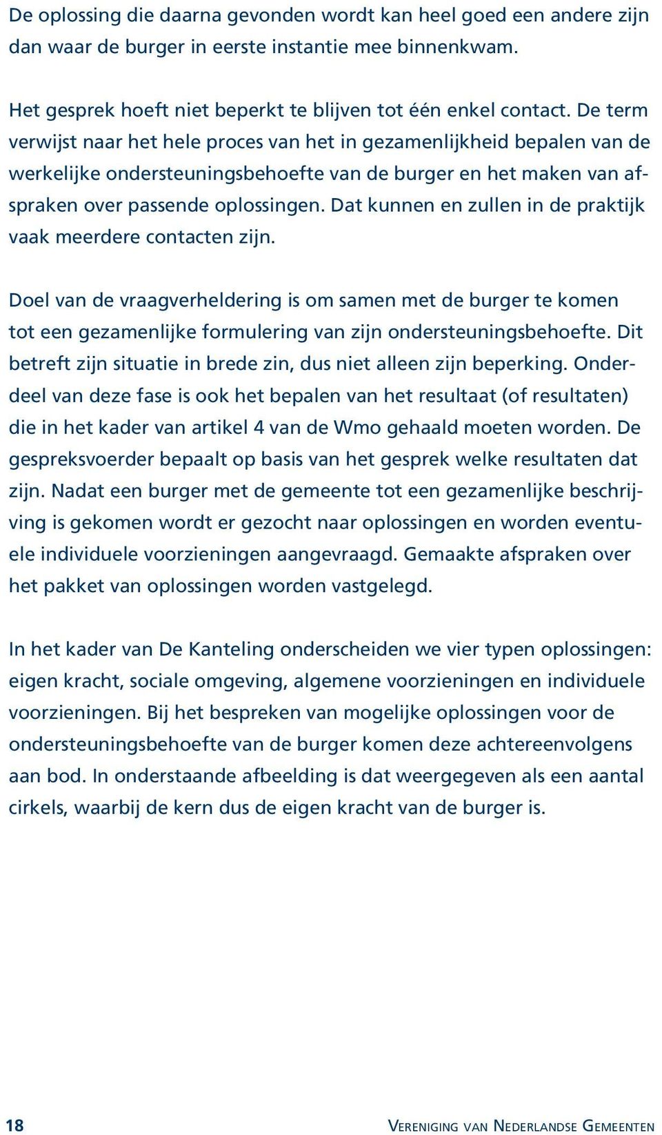 Dat kunnen en zullen in de praktijk vaak meerdere contacten zijn. Doel van de vraagverheldering is om samen met de burger te komen tot een gezamenlijke formulering van zijn ondersteuningsbehoefte.