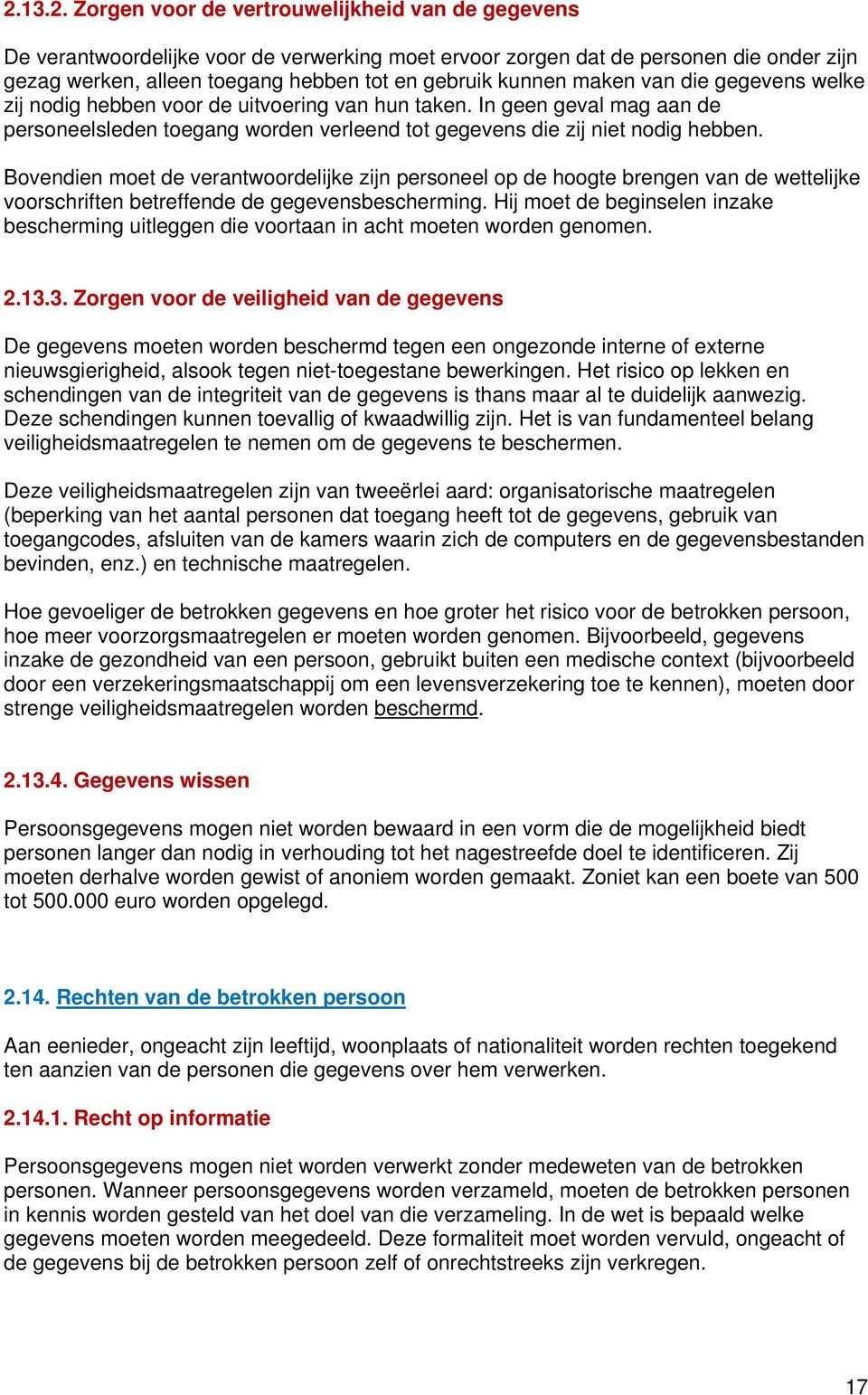 Bovendien moet de verantwoordelijke zijn personeel op de hoogte brengen van de wettelijke voorschriften betreffende de gegevensbescherming.