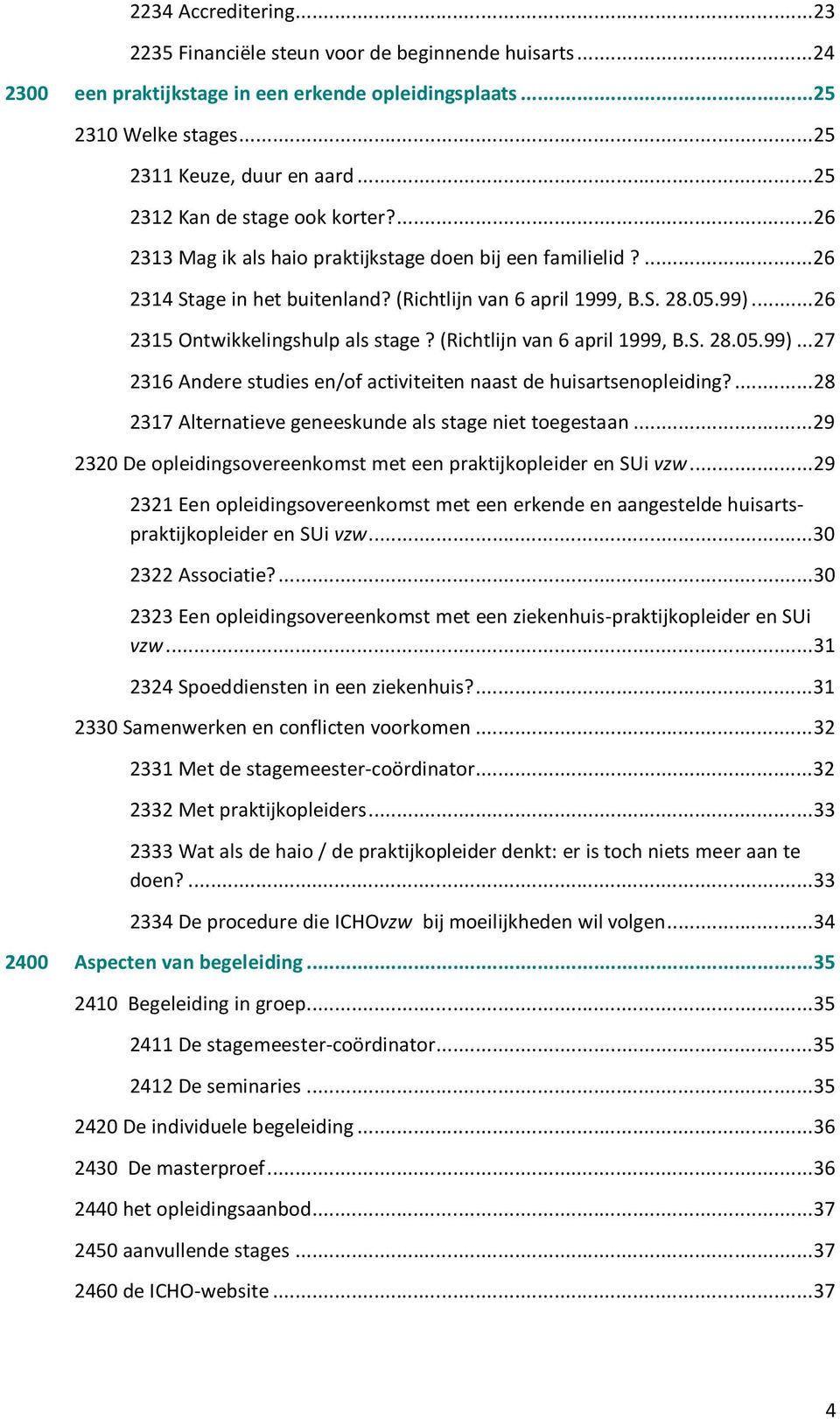 .. 26 2315 Ontwikkelingshulp als stage? (Richtlijn van 6 april 1999, B.S. 28.05.99)... 27 2316 Andere studies en/of activiteiten naast de huisartsenopleiding?