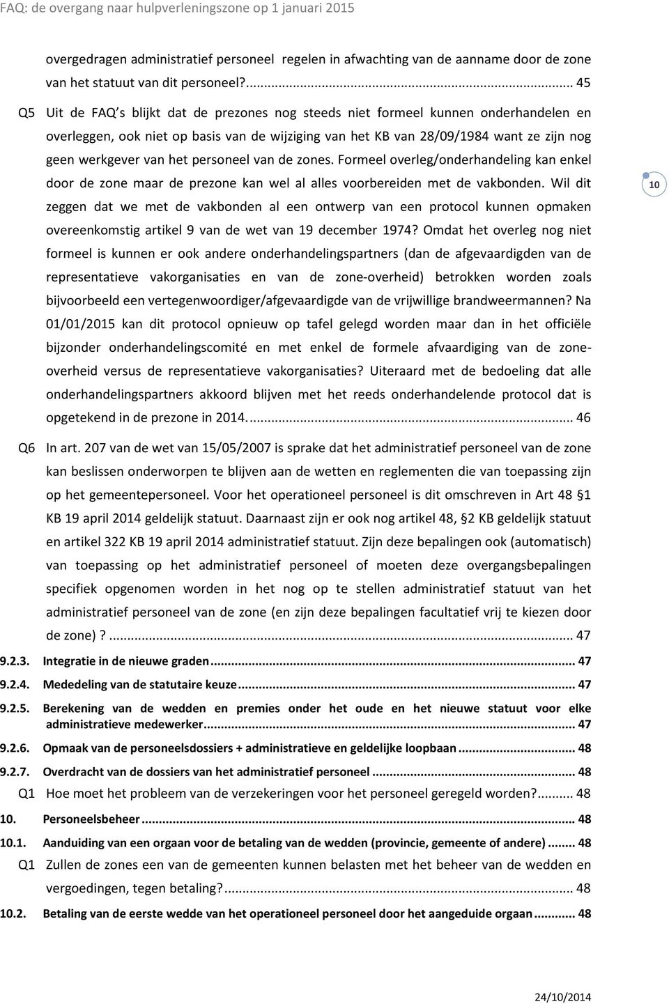 van het personeel van de zones. Formeel overleg/onderhandeling kan enkel door de zone maar de prezone kan wel al alles voorbereiden met de vakbonden.