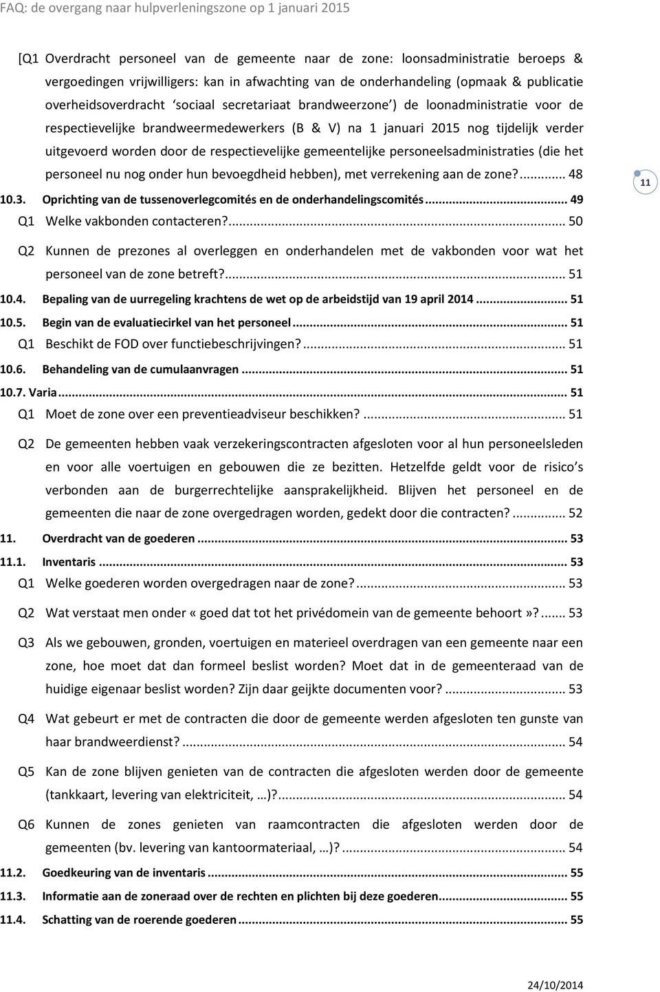 gemeentelijke personeelsadministraties (die het personeel nu nog onder hun bevoegdheid hebben), met verrekening aan de zone?... 48 10.3.