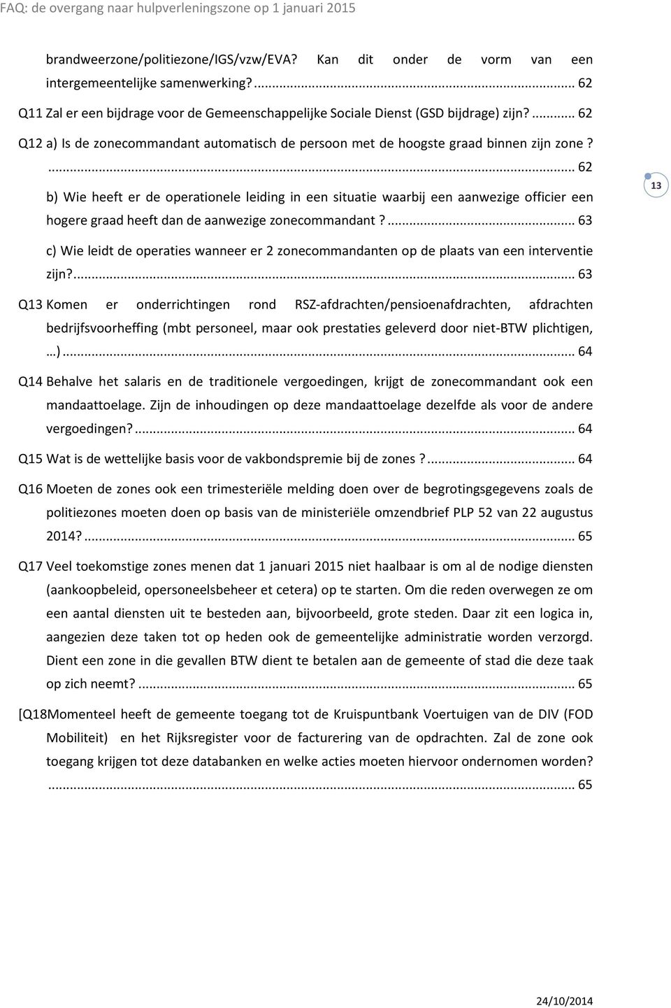 ... 62 b) Wie heeft er de operationele leiding in een situatie waarbij een aanwezige officier een hogere graad heeft dan de aanwezige zonecommandant?