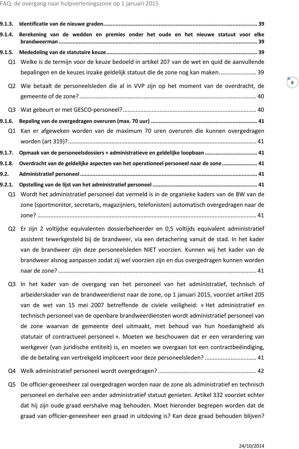 ... 39 Q2 Wie betaalt de personeelsleden die al in VVP zijn op het moment van de overdracht, de gemeente of de zone?... 40 8 Q3 Wat gebeurt er met GESCO-personeel?... 40 9.1.6.