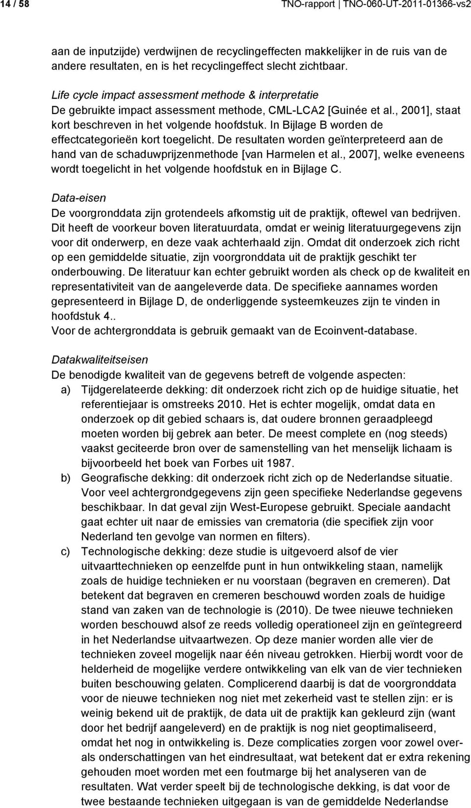 In Bijlage B worden de effectcategorieën kort toegelicht. De resultaten worden geïnterpreteerd aan de hand van de schaduwprijzenmethode [van Harmelen et al.