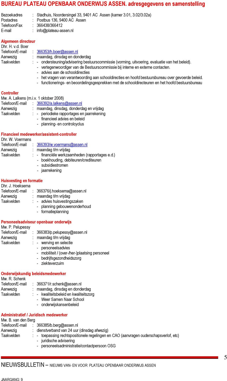 nl Aanwezig : maandag, dinsdag en donderdag Taakvelden : - ondersteuning/advisering bestuurscommissie (vorming, uitvoering, evaluatie van het beleid).