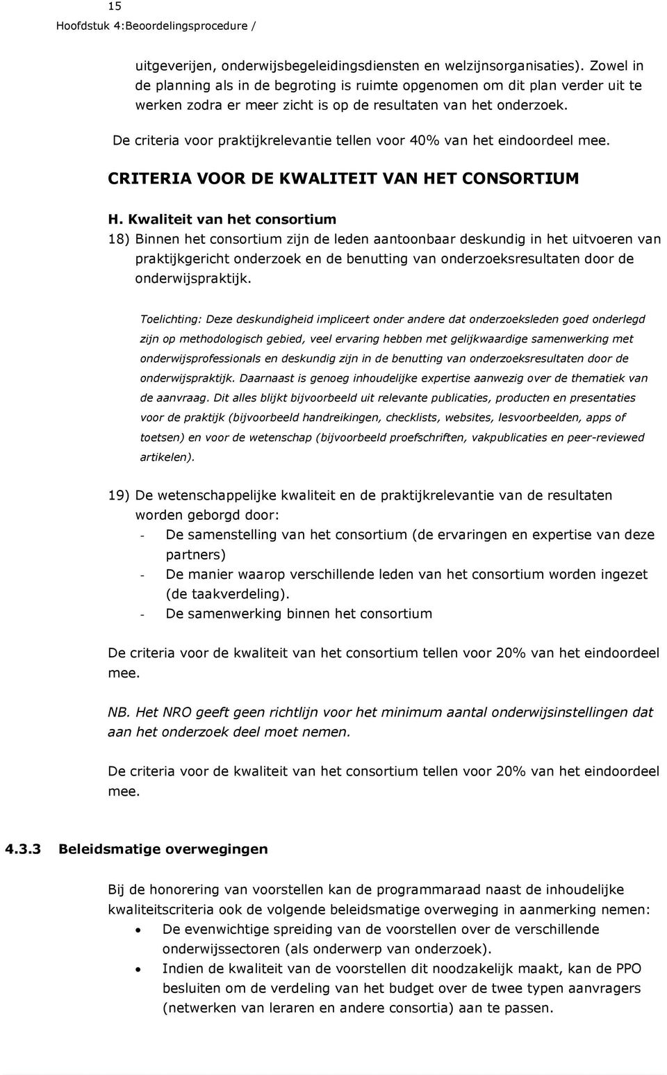 De criteria voor praktijkrelevantie tellen voor 40% van het eindoordeel mee. CRITERIA VOOR DE KWALITEIT VAN HET CONSORTIUM H.