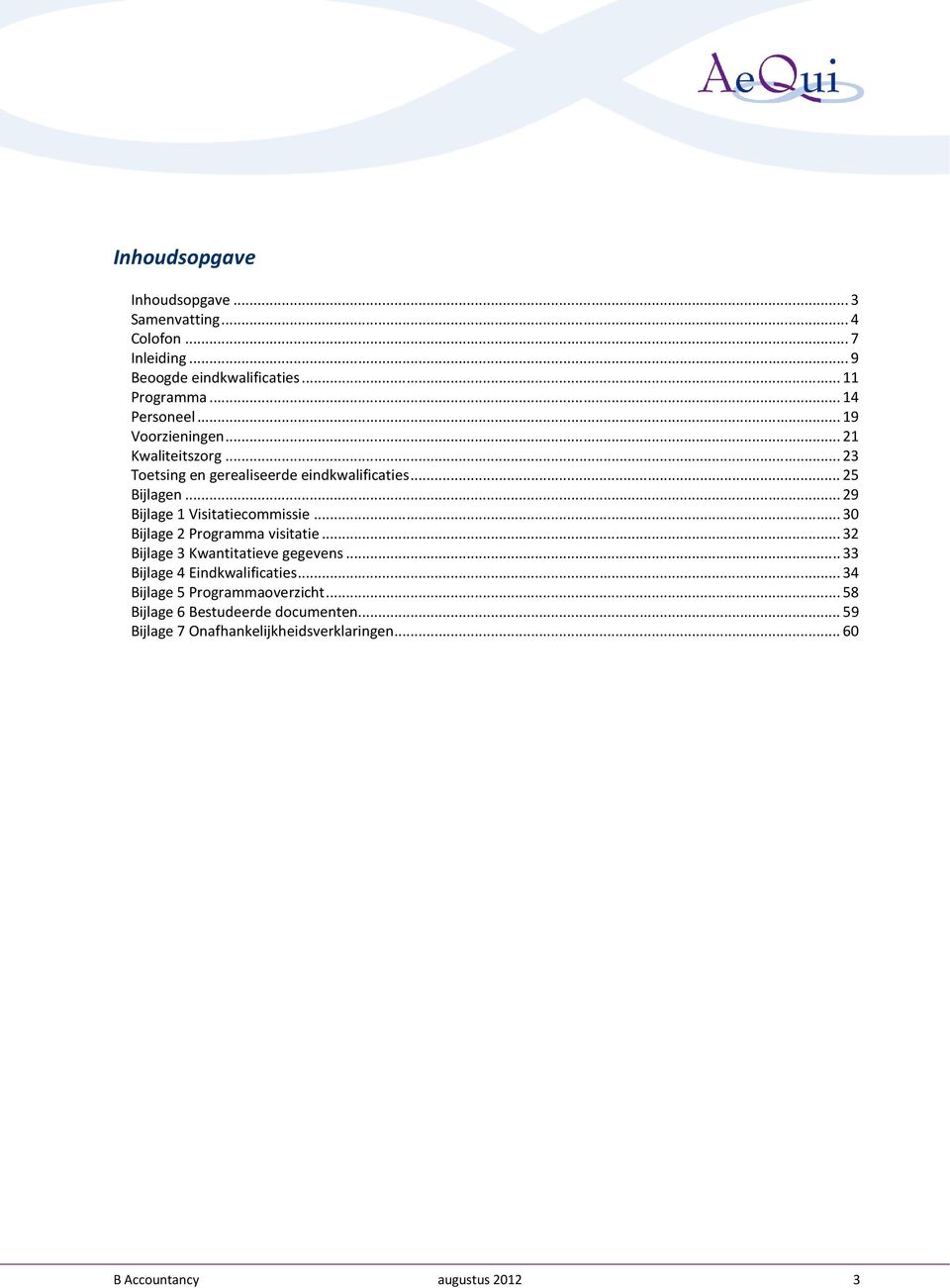 ..29 Bijlage 1 Visitatiecommissie...30 Bijlage 2 Programma visitatie...32 Bijlage 3 Kwantitatieve gegevens.