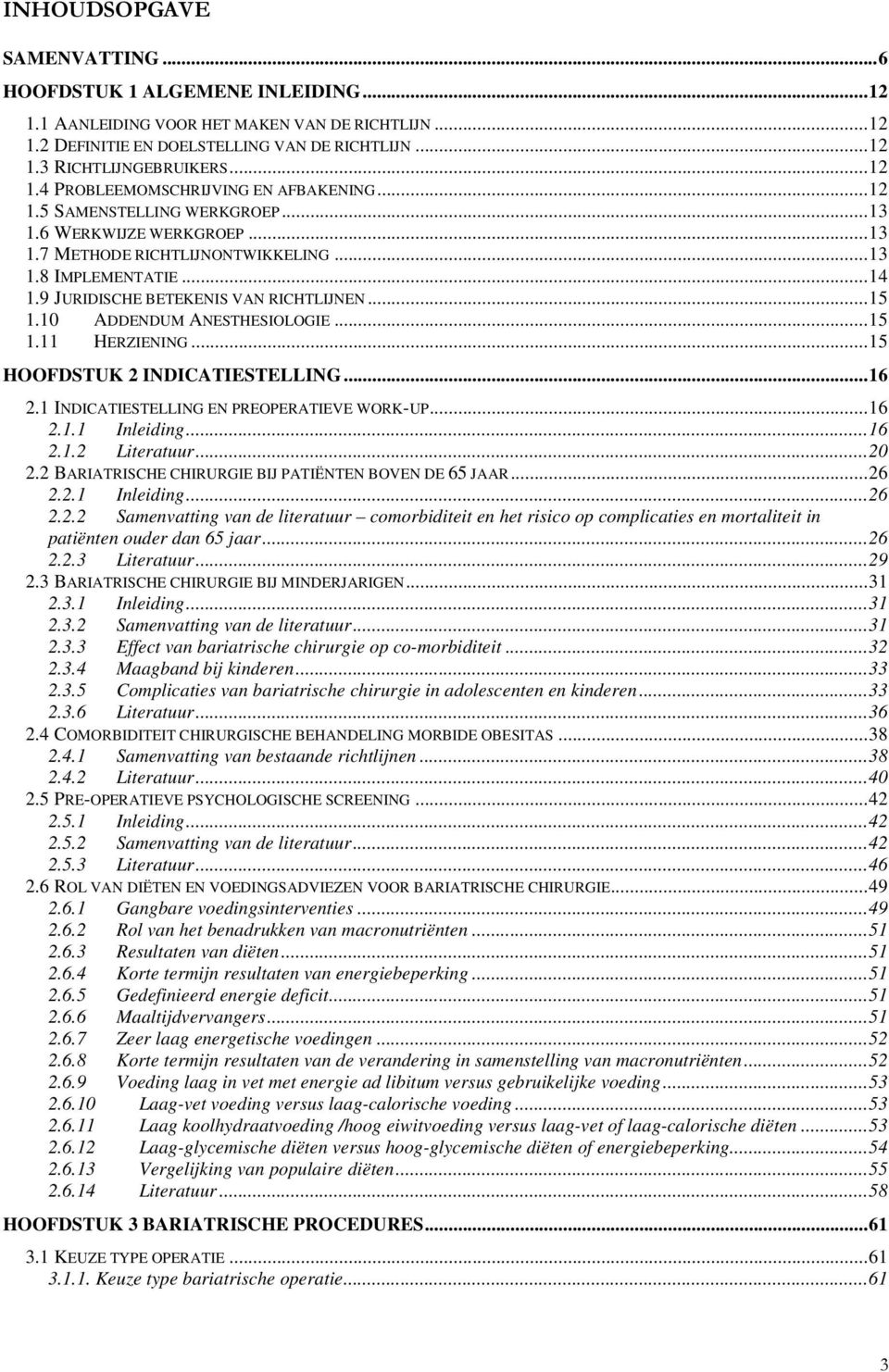 10 ADDENDUM ANESTHESIOLOGIE...15 1.11 HERZIENING...15 HOOFDSTUK 2 INDICATIESTELLING...16 2.1 INDICATIESTELLING EN PREOPERATIEVE WORK-UP...16 2.1.1 Inleiding...16 2.1.2 Literatuur...20 2.