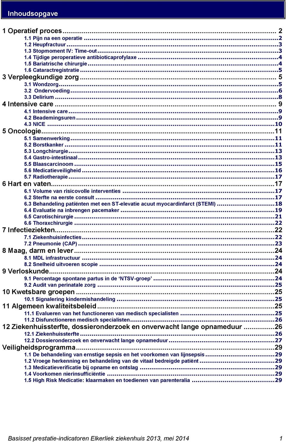 .. 10 5 Oncologie...11 5.1 Samenwerking... 11 5.2 Borstkanker... 11 5.3 Longchirurgie... 13 5.4 Gastro-intestinaal... 13 5.5 Blaascarcinoom... 15 5.6 Medicatieveiligheid... 16 5.7 Radiotherapie.