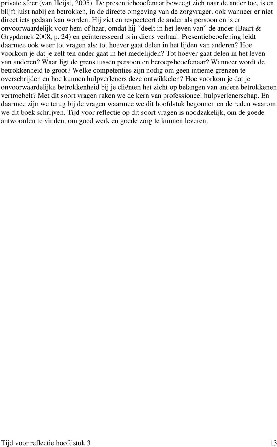 Hij ziet en respecteert de ander als persoon en is er onvoorwaardelijk voor hem of haar, omdat hij deelt in het leven van de ander (Baart & Grypdonck 2008, p.