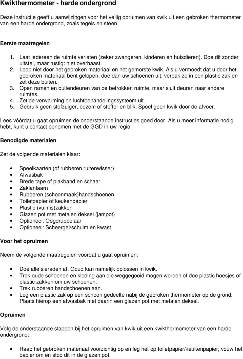 Als u vermoedt dat u door het 3. Open ramen en buitendeuren van de betrokken ruimte, maar sluit deuren naar andere 4. Zet de verwarming en luchtbehandelingssysteem uit. 5.