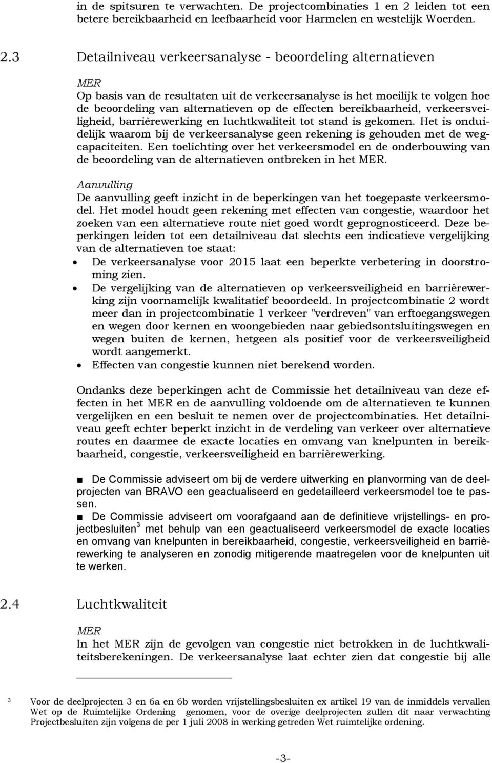 3 Detailniveau verkeersanalyse - beoordeling alternatieven MER Op basis van de resultaten uit de verkeersanalyse is het moeilijk te volgen hoe de beoordeling van alternatieven op de effecten