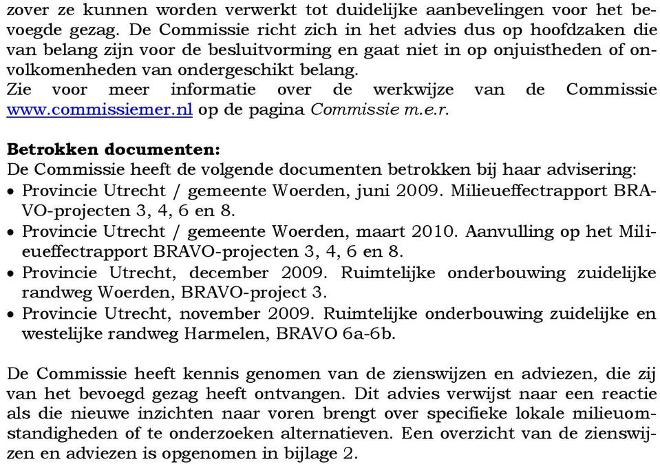 Zie voor meer informatie over de werkwijze van de Commissie www.commissiemer.nl op de pagina Commissie m.e.r. Betrokken documenten: De Commissie heeft de volgende documenten betrokken bij haar advisering: Provincie Utrecht / gemeente Woerden, juni 2009.