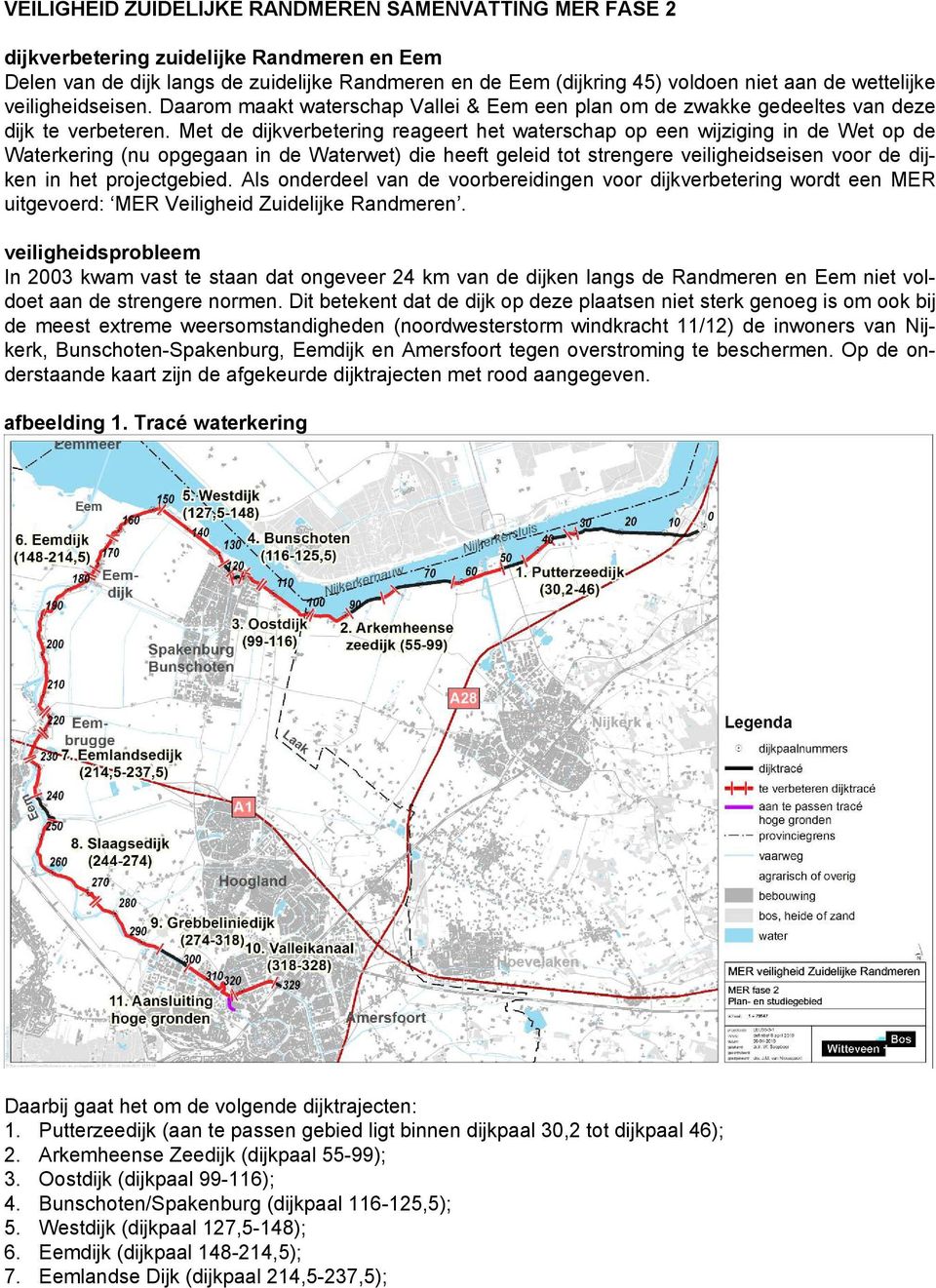 Met de dijkverbetering reageert het waterschap op een wijziging in de Wet op de Waterkering (nu opgegaan in de Waterwet) die heeft geleid tot strengere veiligheidseisen voor de dijken in het