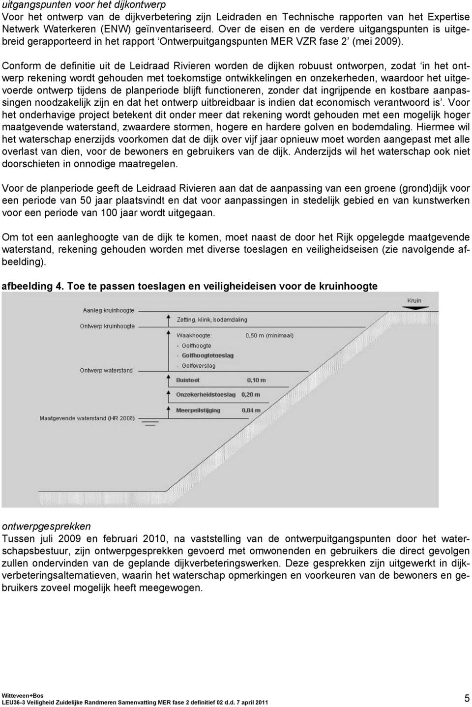 Conform de definitie uit de Leidraad Rivieren worden de dijken robuust ontworpen, zodat in het ontwerp rekening wordt gehouden met toekomstige ontwikkelingen en onzekerheden, waardoor het uitgevoerde