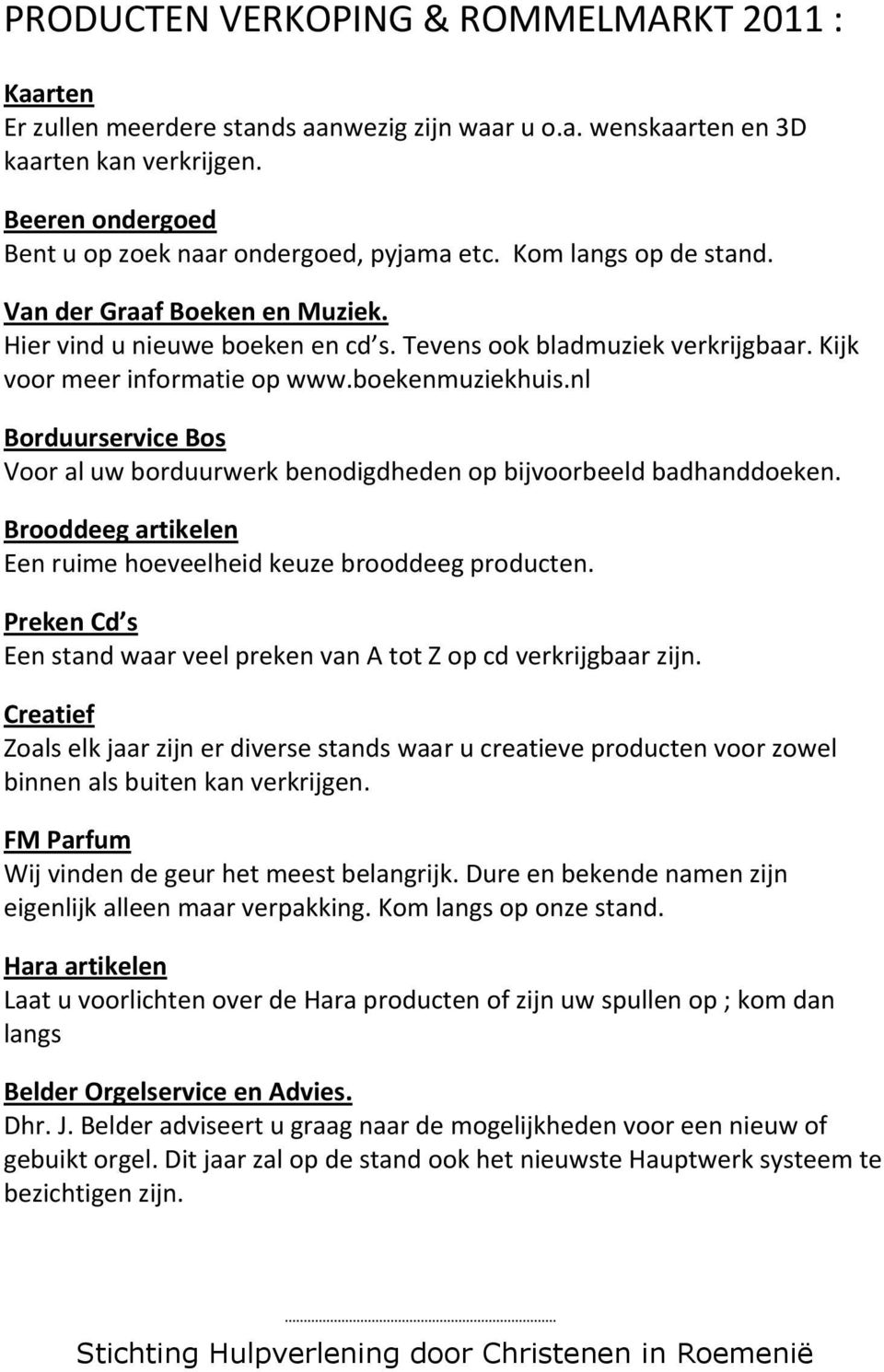 Kijk voor meer informatie op www.boekenmuziekhuis.nl Borduurservice Bos Voor al uw borduurwerk benodigdheden op bijvoorbeeld badhanddoeken.