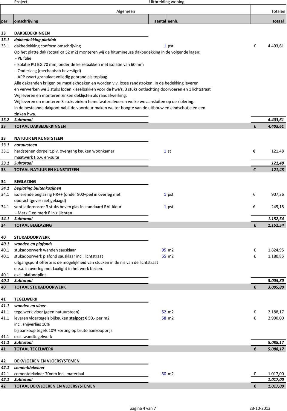 (mechanisch bevestigd) - APP zwart granulaat volledig gebrand als toplaag Alle dakranden krijgen pu mastiekhoeken en worden v.v. losse randstroken.