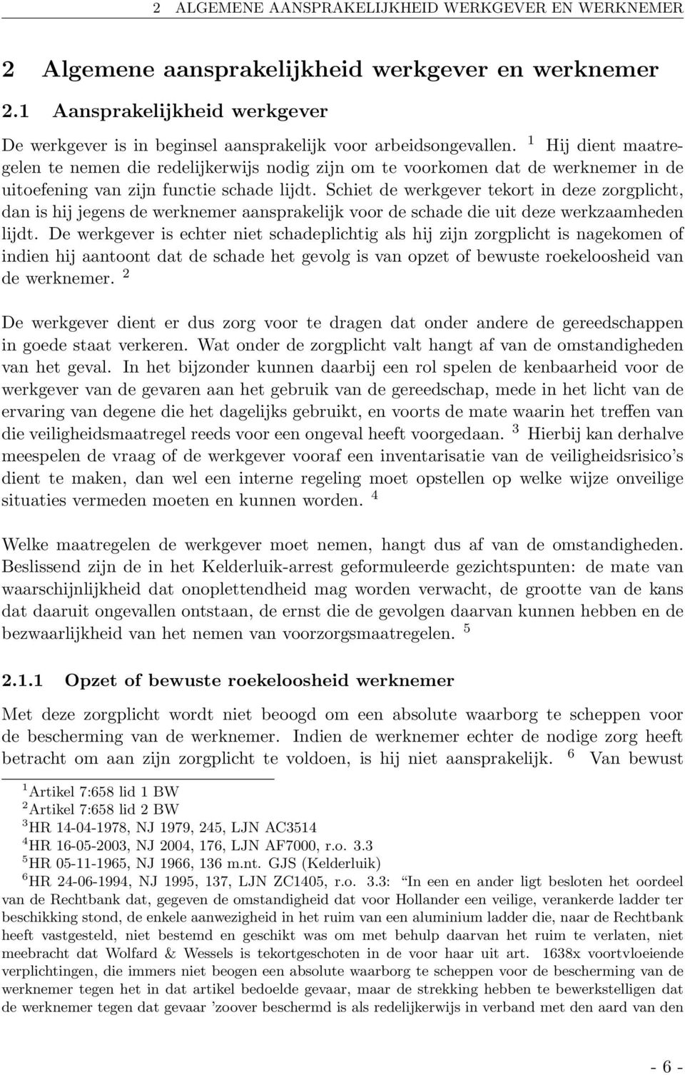 1 Hij dient maatregelen te nemen die redelijkerwijs nodig zijn om te voorkomen dat de werknemer in de uitoefening van zijn functie schade lijdt.