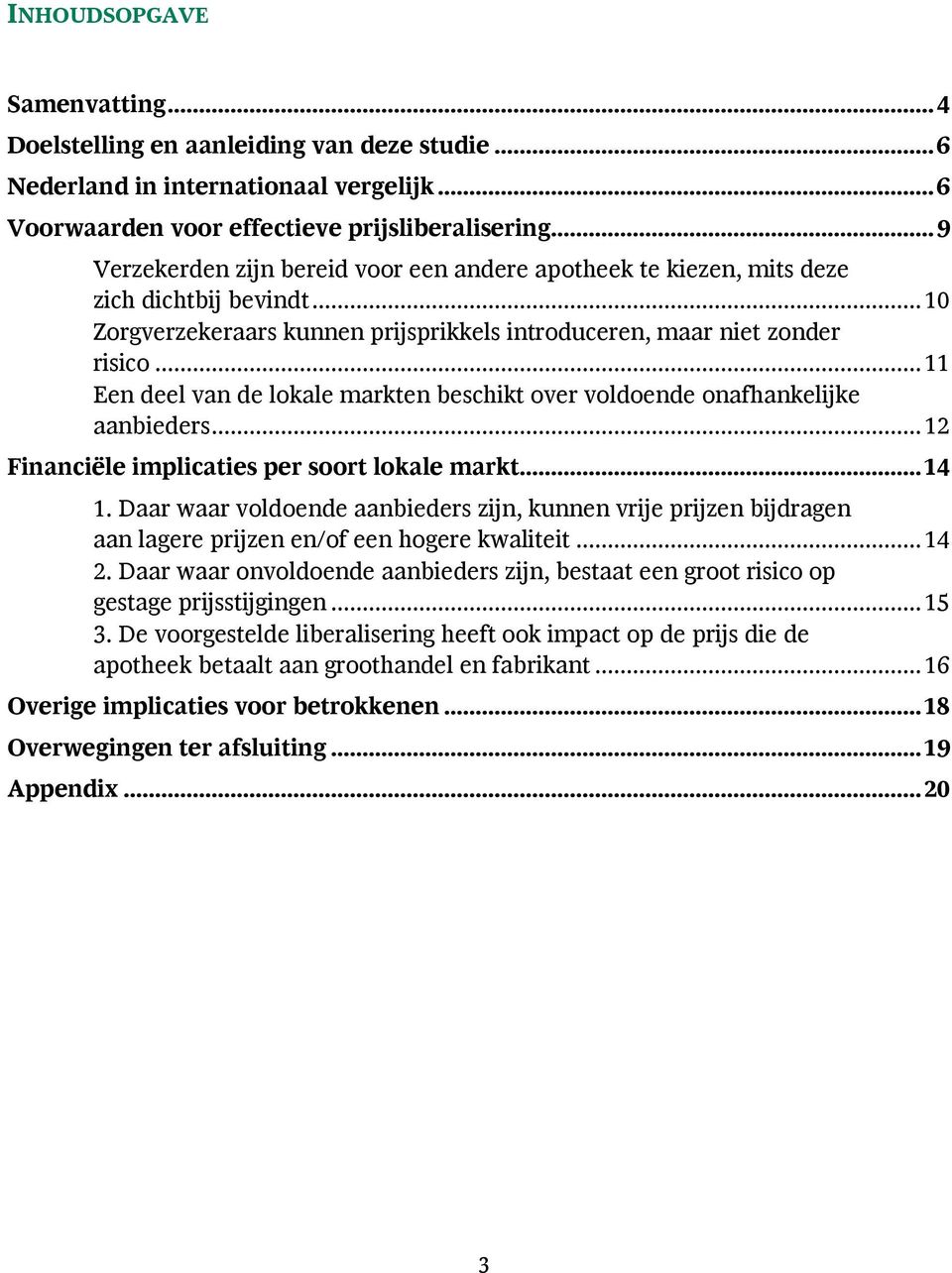 .. 11 Een deel van de lokale markten beschikt over voldoende onafhankelijke aanbieders... 12 Financiële implicaties per soort lokale markt... 14 1.