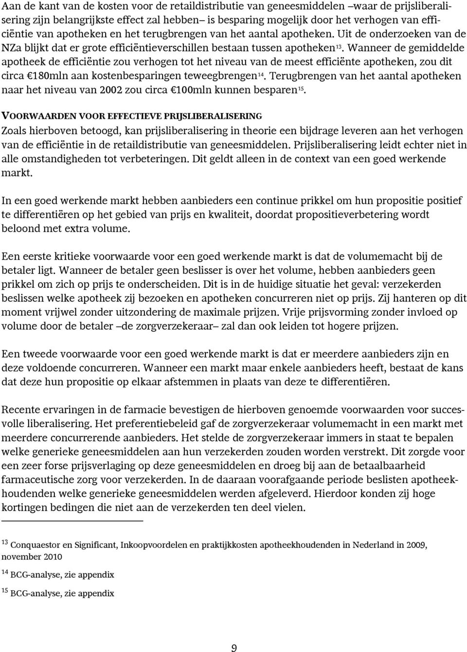 Wanneer de gemiddelde apotheek de efficiëntie zou verhogen tot het niveau van de meest efficiënte apotheken, zou dit circa 180mln aan kostenbesparingen teweegbrengen 14.